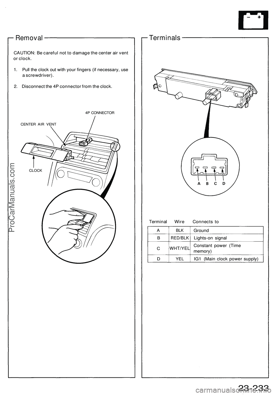 ACURA NSX 1997  Service Repair Manual 
Removal

CAUTION: Be careful not to damage the center air vent

or clock.

1. Pull the clock out with your fingers (if necessary, use

a screwdriver).

2. Disconnect the 4P connector from the clock.
