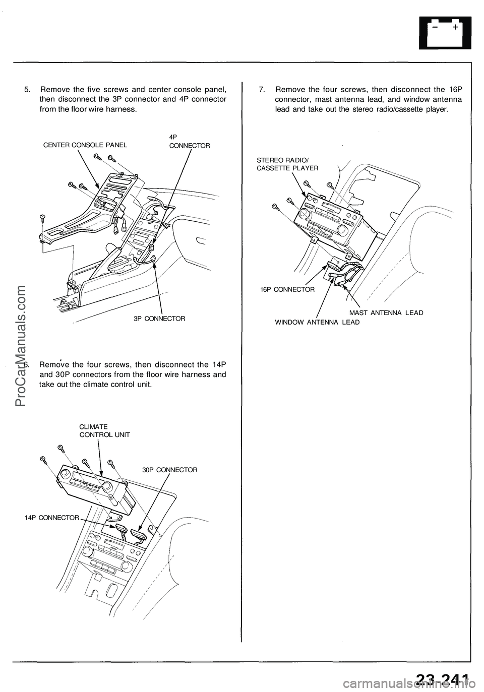 ACURA NSX 1997 Service Repair Manual
5. Remove the five screws and center console panel,
then disconnect the 3P connector and 4P connector
from the floor wire harness.
CENTER CONSOLE PANEL
4P
CONNECTOR
3P CONNECTOR
6. Remove the ACURA NSX 1997 Service Repair Manual
5. Remove the five screws and center console panel,
then disconnect the 3P connector and 4P connector
from the floor wire harness.
CENTER CONSOLE PANEL
4P
CONNECTOR
3P CONNECTOR
6. Remove the