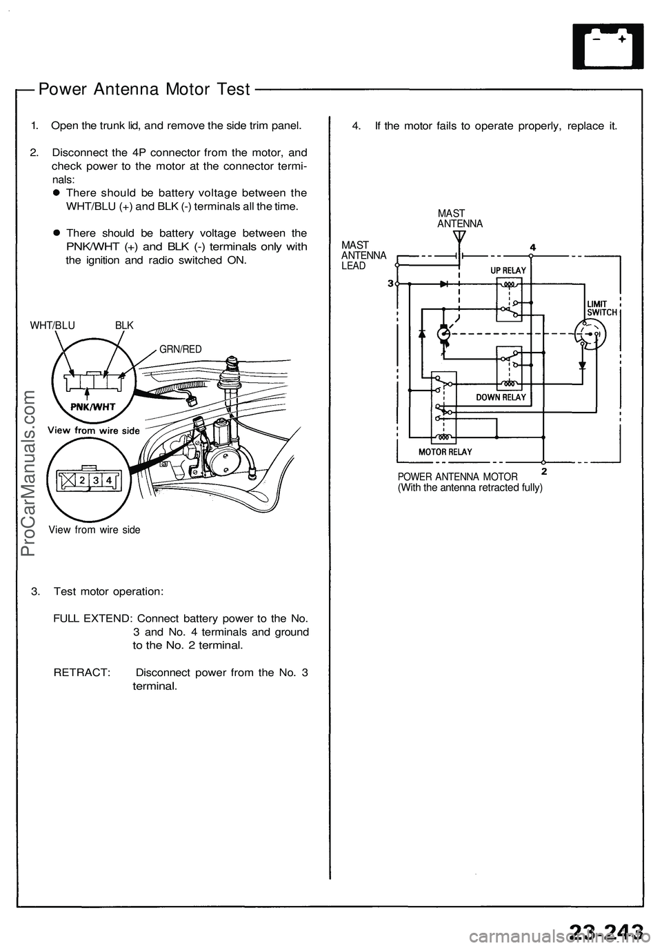ACURA NSX 1997 Service Repair Manual
— Power Antenna Motor Test
1. Open the trunk lid, and remove the side trim panel.
2. Disconnect the 4P connector from the motor, and
check power to the motor at the connector termi-
nals:
Ther ACURA NSX 1997 Service Repair Manual
— Power Antenna Motor Test
1. Open the trunk lid, and remove the side trim panel.
2. Disconnect the 4P connector from the motor, and
check power to the motor at the connector termi-
nals:
Ther