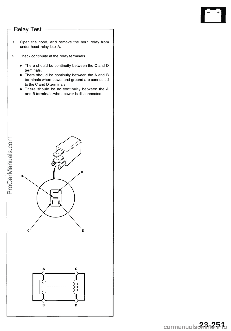 ACURA NSX 1997  Service Repair Manual 
Relay Test

1. Open the hood, and remove the horn relay from

under-hood relay box A.

2. Check continuity at the relay terminals.

There should be continuity between the C and D

terminals.

There s