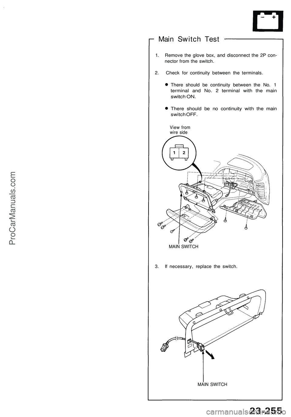 ACURA NSX 1997  Service Repair Manual 
Main Switch Test

1. Remove the glove box, and disconnect the 2P con-

nector from the switch.

2. Check for continuity between the terminals.

There should be continuity between the No. 1

terminal 