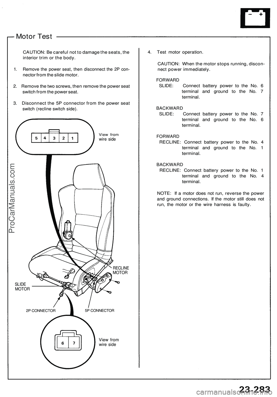 ACURA NSX 1997 Service Repair Manual
Motor Test
CAUTION: Be careful not to damage the seats, the
interior trim or the body.
1. Remove the power seat, then disconnect the 2P con-
nector from the slide motor.
2. Remove the two screws ACURA NSX 1997 Service Repair Manual
Motor Test
CAUTION: Be careful not to damage the seats, the
interior trim or the body.
1. Remove the power seat, then disconnect the 2P con-
nector from the slide motor.
2. Remove the two screws