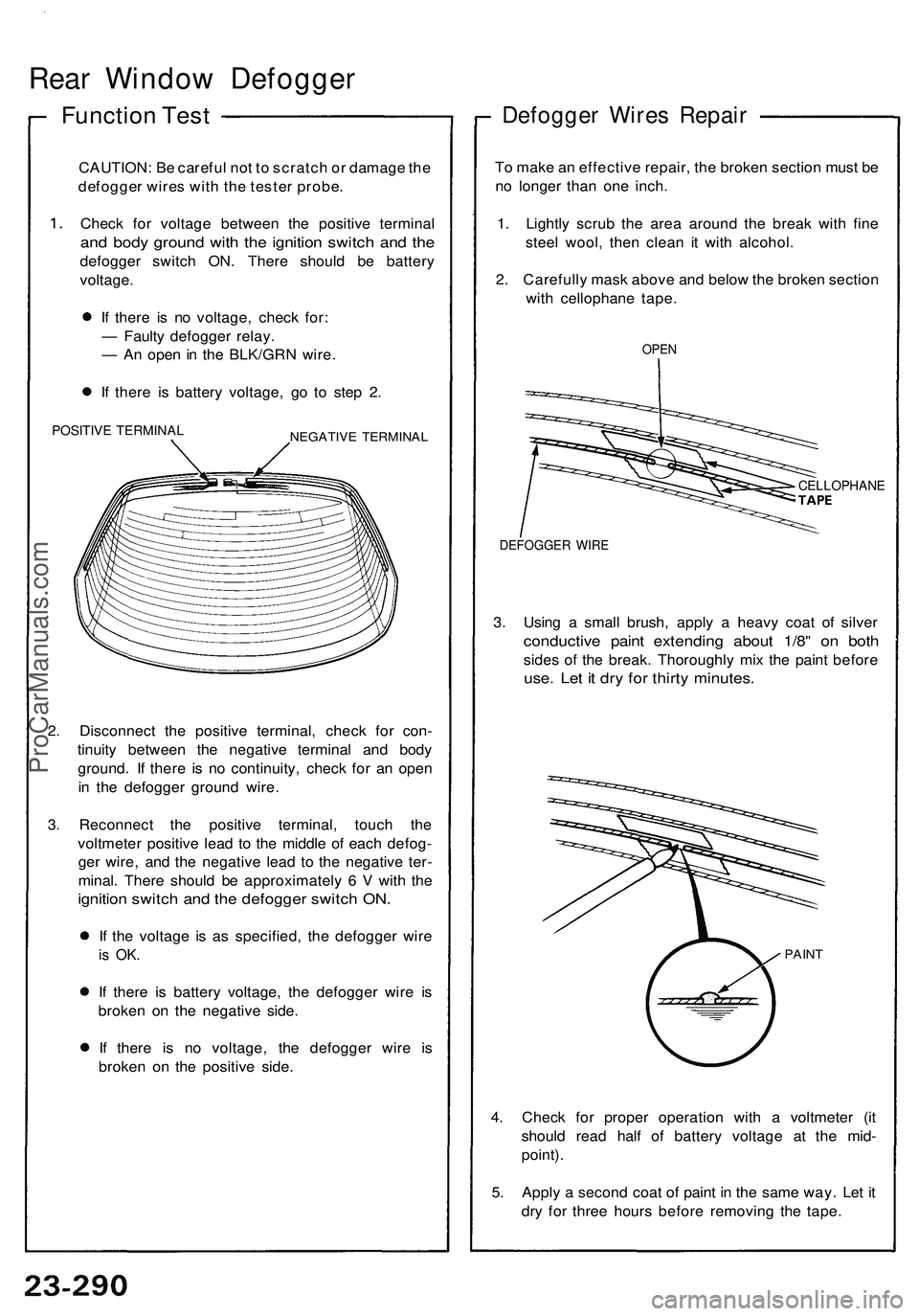 ACURA NSX 1997 Service Repair Manual
Rear Window Defogger
Function Test
CAUTION: Be careful not to scratch or damage the
defogger wires with the tester probe.
Check for voltage between the positive terminal
and body ground with the ACURA NSX 1997 Service Repair Manual
Rear Window Defogger
Function Test
CAUTION: Be careful not to scratch or damage the
defogger wires with the tester probe.
Check for voltage between the positive terminal
and body ground with the