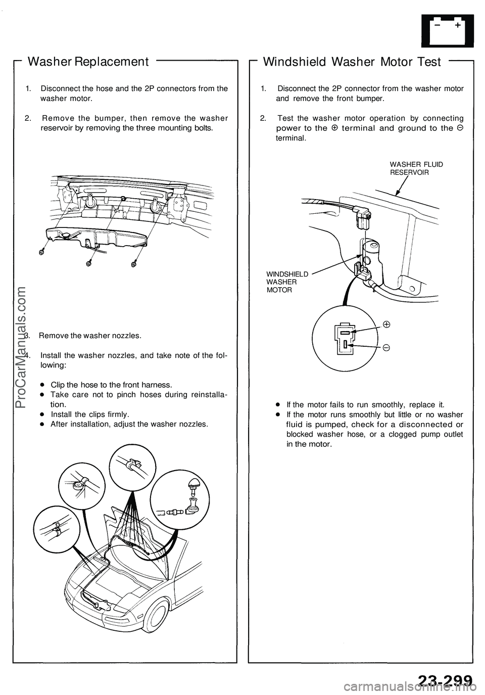 ACURA NSX 1997  Service Repair Manual 
Washer Replacement

1. Disconnect the hose and the 2P connectors from the

washer motor.

2. Remove the bumper, then remove the washer

reservoir by removing the three mounting bolts.

3. Remove the 