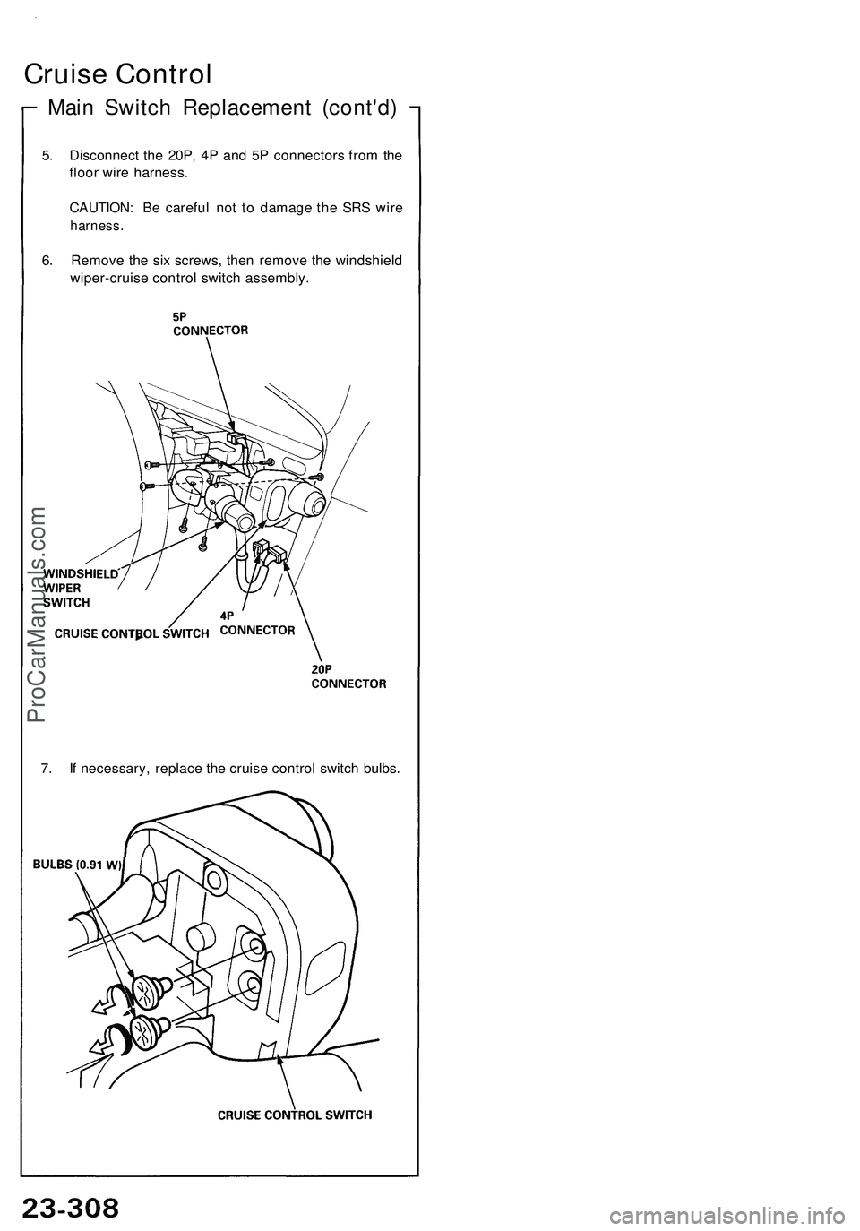 ACURA NSX 1997 Service Repair Manual
Main Switch Replacement (cont'd)
Cruise Control
5. Disconnect the 20P, 4P and 5P connectors from the
floor wire harness.
CAUTION: Be careful not to damage the SRS wire
harness.
6. Remove the ACURA NSX 1997 Service Repair Manual
Main Switch Replacement (cont'd)
Cruise Control
5. Disconnect the 20P, 4P and 5P connectors from the
floor wire harness.
CAUTION: Be careful not to damage the SRS wire
harness.
6. Remove the
