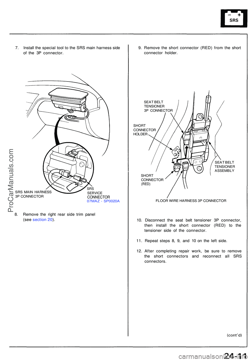 ACURA NSX 1997  Service Repair Manual 7. Instal l th e specia l too l t o th e SR S mai n harnes s sid e
o f th e 3 P connector .
SRS MAI N HARNES S
3 P  CONNECTO RSRSSERVIC ECONNECTO R07MAZ -  SP0020 A
8. Remov e th e righ t rea r sid e 
