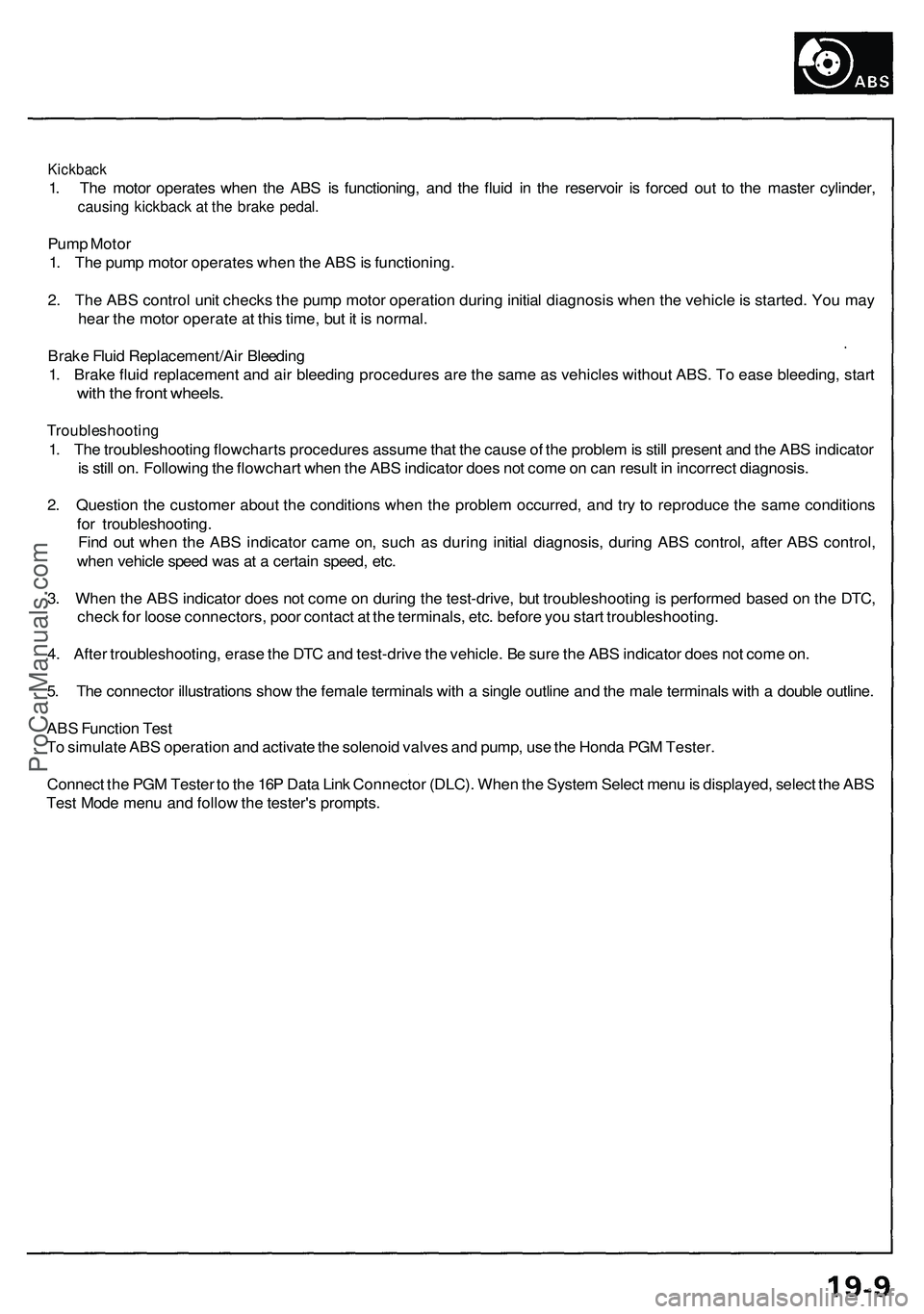 ACURA NSX 1997 Service Repair Manual
Kickback
1. The motor operates when the ABS is functioning, and the fluid in the reservoir is forced out to the master cylinder,
causing kickback at the brake pedal.
Pump Motor
1. The pump motor ACURA NSX 1997 Service Repair Manual
Kickback
1. The motor operates when the ABS is functioning, and the fluid in the reservoir is forced out to the master cylinder,
causing kickback at the brake pedal.
Pump Motor
1. The pump motor