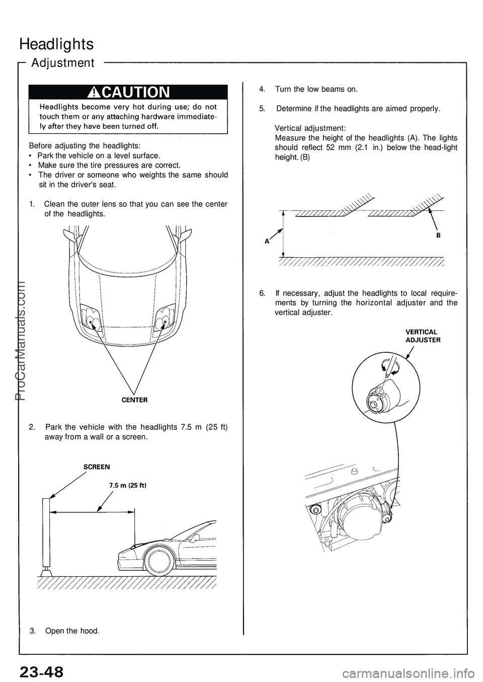 ACURA NSX 1997 Service Repair Manual Headlights
Adjustmen t
Before adjustin g th e headlights :
• Par k th e vehicl e o n a leve l surface .
• Mak e sur e th e tir e pressure s ar e correct .
• Th e drive r o r someon e wh o we ACURA NSX 1997 Service Repair Manual Headlights
Adjustmen t
Before adjustin g th e headlights :
• Par k th e vehicl e o n a leve l surface .
• Mak e sur e th e tir e pressure s ar e correct .
• Th e drive r o r someon e wh o we