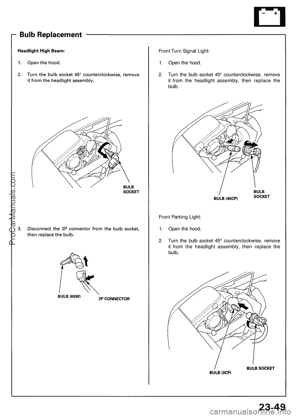 ACURA NSX 1997 Service Repair Manual
Front Turn Signal Light:
1. Open the hood.
2. Turn the bulb socket 45° counterclockwise, remove
it from the headlight assembly, then replace the
bulb.
Front Parking Light:
1. Open the hood.
2 ACURA NSX 1997 Service Repair Manual
Front Turn Signal Light:
1. Open the hood.
2. Turn the bulb socket 45° counterclockwise, remove
it from the headlight assembly, then replace the
bulb.
Front Parking Light:
1. Open the hood.
2