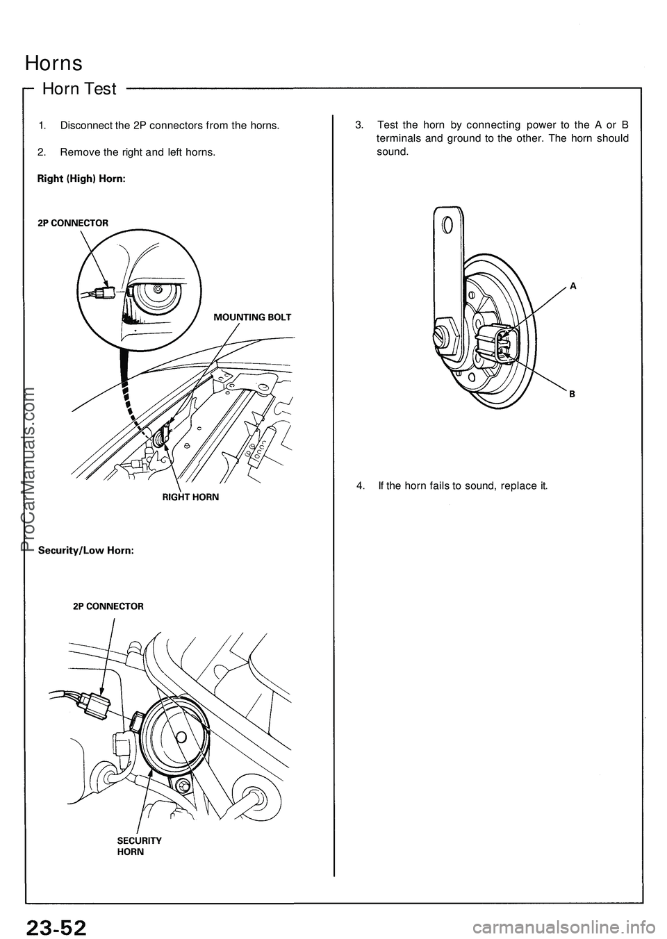 ACURA NSX 1997 Service Repair Manual Horns
Horn Tes t
1. Disconnec t th e 2 P connector s fro m th e horns .
2 . Remov e th e righ t an d lef t horns . 3
. Tes t th e hor n b y connectin g powe r t o th e A or B
terminal s an d groun d ACURA NSX 1997 Service Repair Manual Horns
Horn Tes t
1. Disconnec t th e 2 P connector s fro m th e horns .
2 . Remov e th e righ t an d lef t horns . 3
. Tes t th e hor n b y connectin g powe r t o th e A or B
terminal s an d groun d