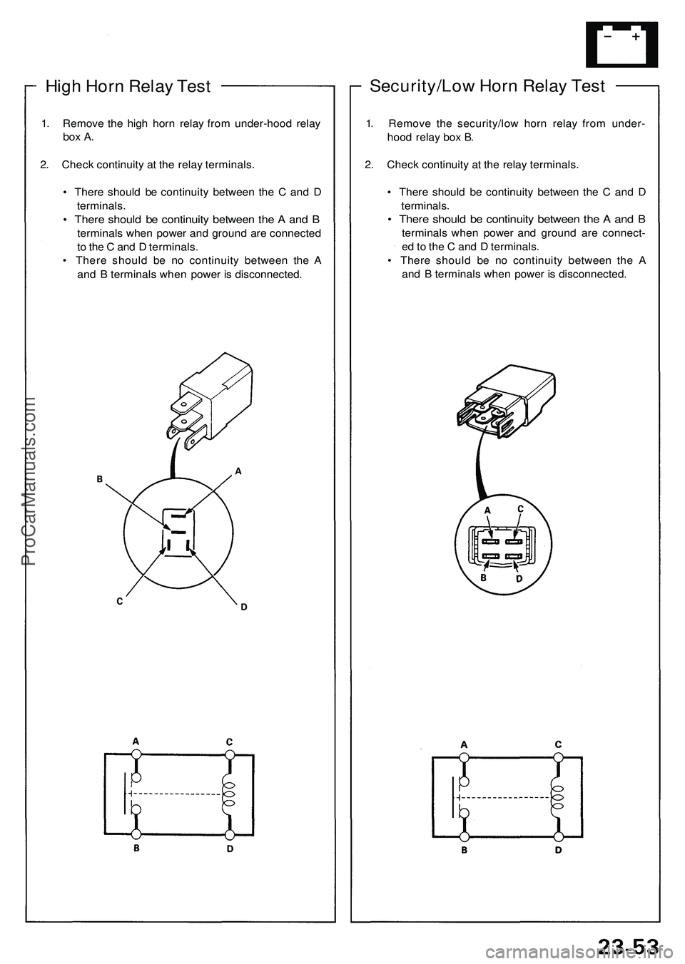 ACURA NSX 1997 Service Repair Manual High Hor n Rela y Tes t
1. Remov e th e hig h hor n rela y fro m under-hoo d rela y
box A .
2. Chec k continuit y a t th e rela y terminals .
• Ther e shoul d b e continuit y betwee n th e C an d ACURA NSX 1997 Service Repair Manual High Hor n Rela y Tes t
1. Remov e th e hig h hor n rela y fro m under-hoo d rela y
box A .
2. Chec k continuit y a t th e rela y terminals .
• Ther e shoul d b e continuit y betwee n th e C an d