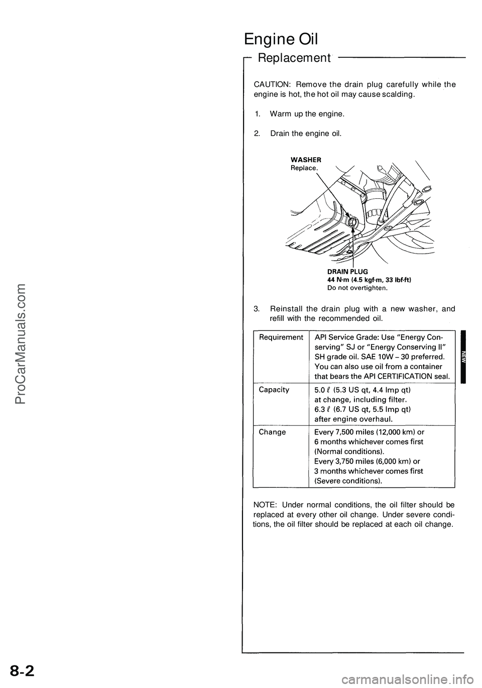 ACURA NSX 1997  Service Repair Manual Engine Oi l
Replacemen t
CAUTION: Remov e th e drai n plu g carefull y whil e th e
engin e is  hot , th e ho t oi l ma y caus e scalding .
1 . War m u p th e engine .
2 . Drai n th e engin e oil .
3 .