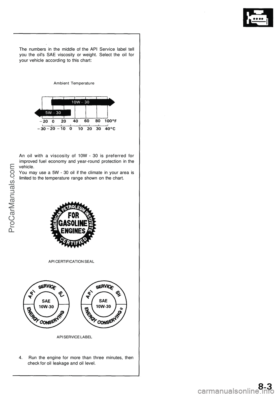 ACURA NSX 1997 Service Owners Guide
The numbers in the middle of the API Service label tell
you the oil's SAE viscosity or weight. Select the oil for
your vehicle according to this chart:
Ambient Temperature
An oil with a visco ACURA NSX 1997 Service Owners Guide
The numbers in the middle of the API Service label tell
you the oil's SAE viscosity or weight. Select the oil for
your vehicle according to this chart:
Ambient Temperature
An oil with a visco