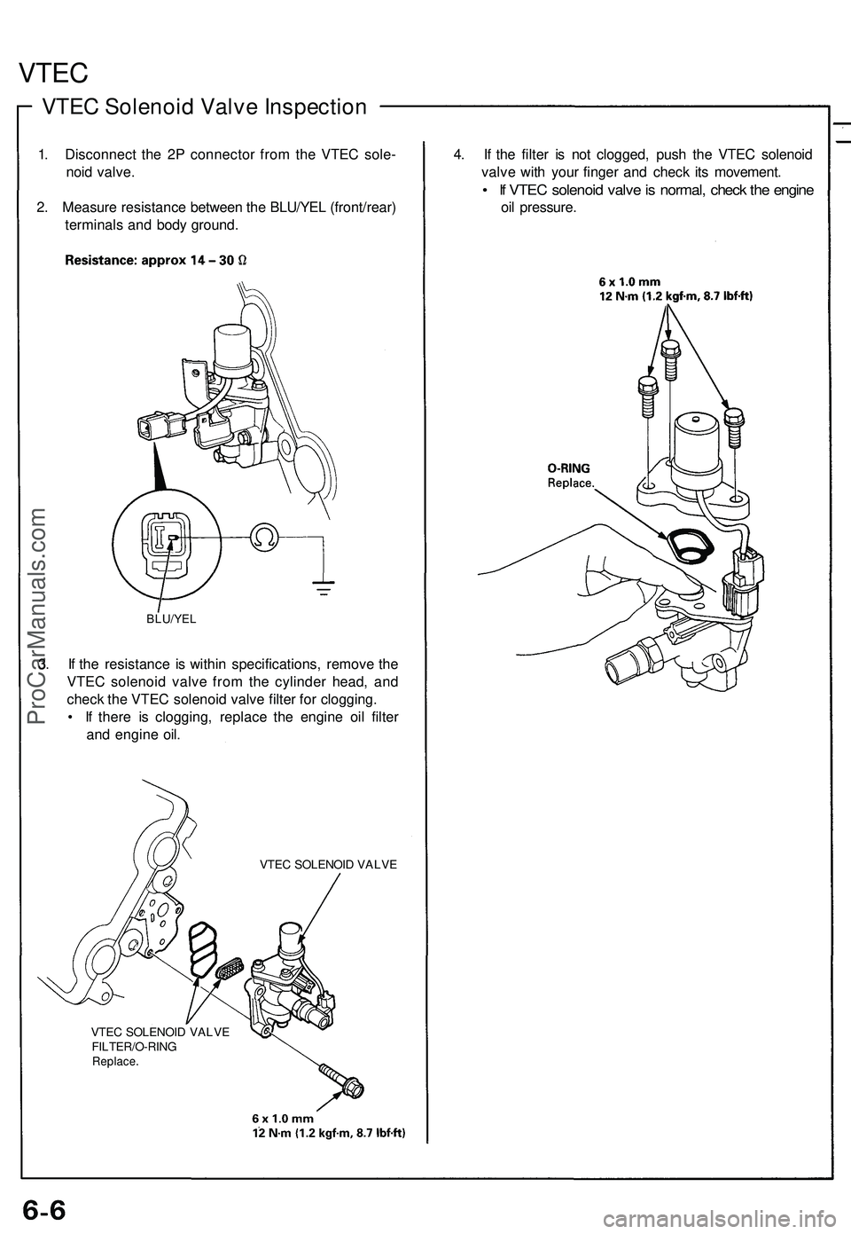 ACURA NSX 1997 Service Repair Manual
VTEC
VTEC Solenoid Valve Inspection
1. Disconnect the 2P connector from the VTEC sole-
noid valve.
2. Measure resistance between the BLU/YEL (front/rear)
terminals and body ground.
BLU/YEL
3. ACURA NSX 1997 Service Repair Manual
VTEC
VTEC Solenoid Valve Inspection
1. Disconnect the 2P connector from the VTEC sole-
noid valve.
2. Measure resistance between the BLU/YEL (front/rear)
terminals and body ground.
BLU/YEL
3.