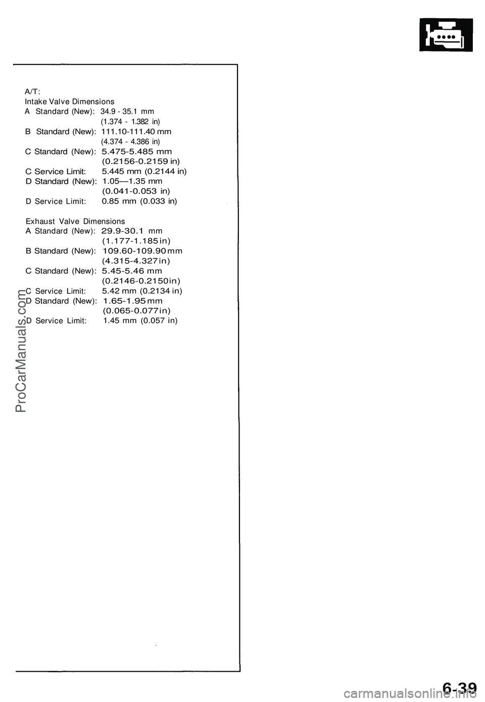 ACURA NSX 1997 Service Repair Manual
A/T:
Intake Valve Dimensions
A Standard (New): 34.9 - 35.1 mm
(1.374 - 1.382 in)
B Standard (New):
C Standard (New):
C Service Limit:
D Standard (New):
D Service Limit:
111.10-111.40 mm
(4. ACURA NSX 1997 Service Repair Manual
A/T:
Intake Valve Dimensions
A Standard (New): 34.9 - 35.1 mm
(1.374 - 1.382 in)
B Standard (New):
C Standard (New):
C Service Limit:
D Standard (New):
D Service Limit:
111.10-111.40 mm
(4.