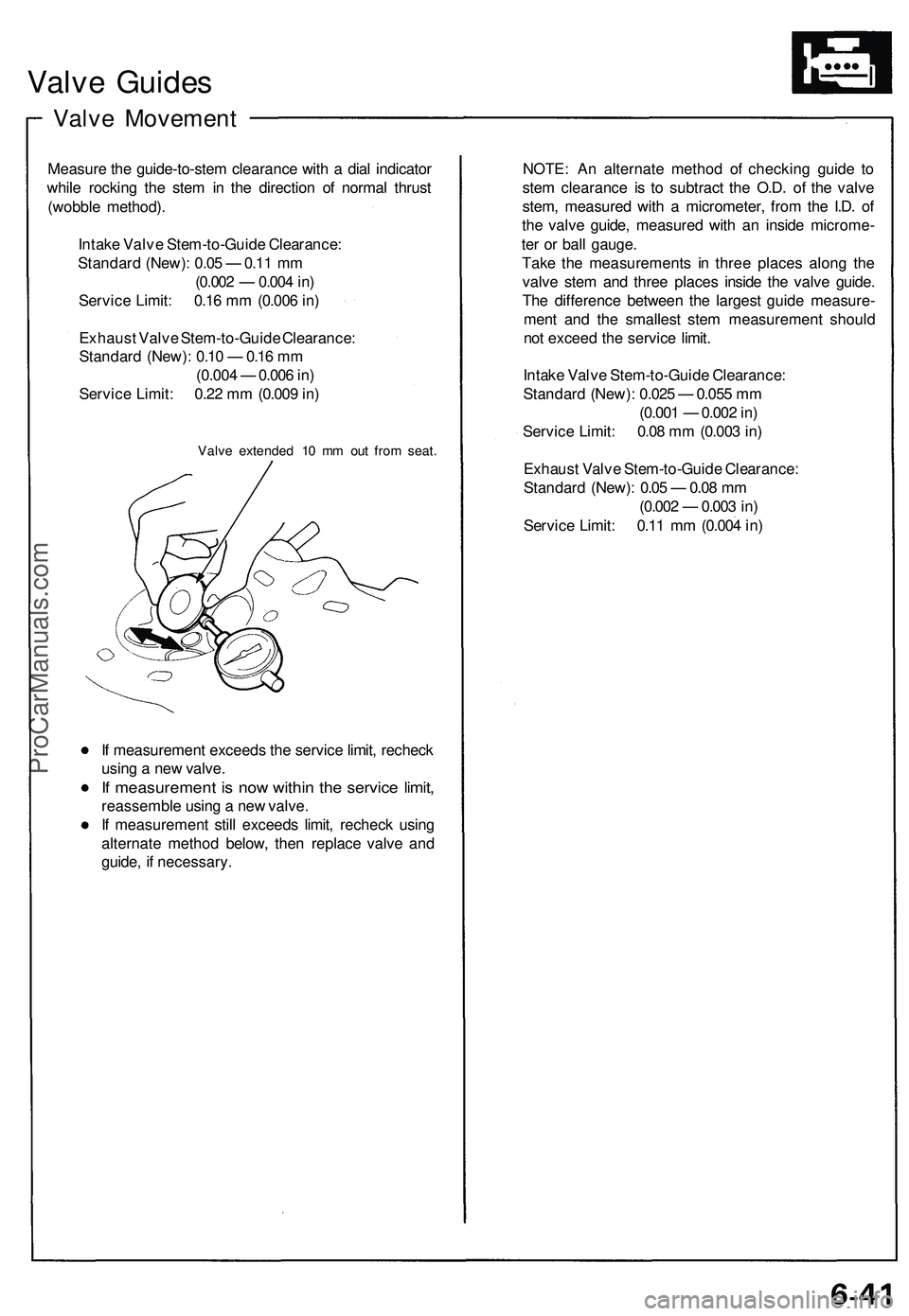 ACURA NSX 1997 Service Repair Manual
Valve Guides
Valve Movement
Measure the guide-to-stem clearance with a dial indicator
while rocking the stem in the direction of normal thrust
(wobble method).
Intake Valve Stem-to-Guide Clearan ACURA NSX 1997 Service Repair Manual
Valve Guides
Valve Movement
Measure the guide-to-stem clearance with a dial indicator
while rocking the stem in the direction of normal thrust
(wobble method).
Intake Valve Stem-to-Guide Clearan