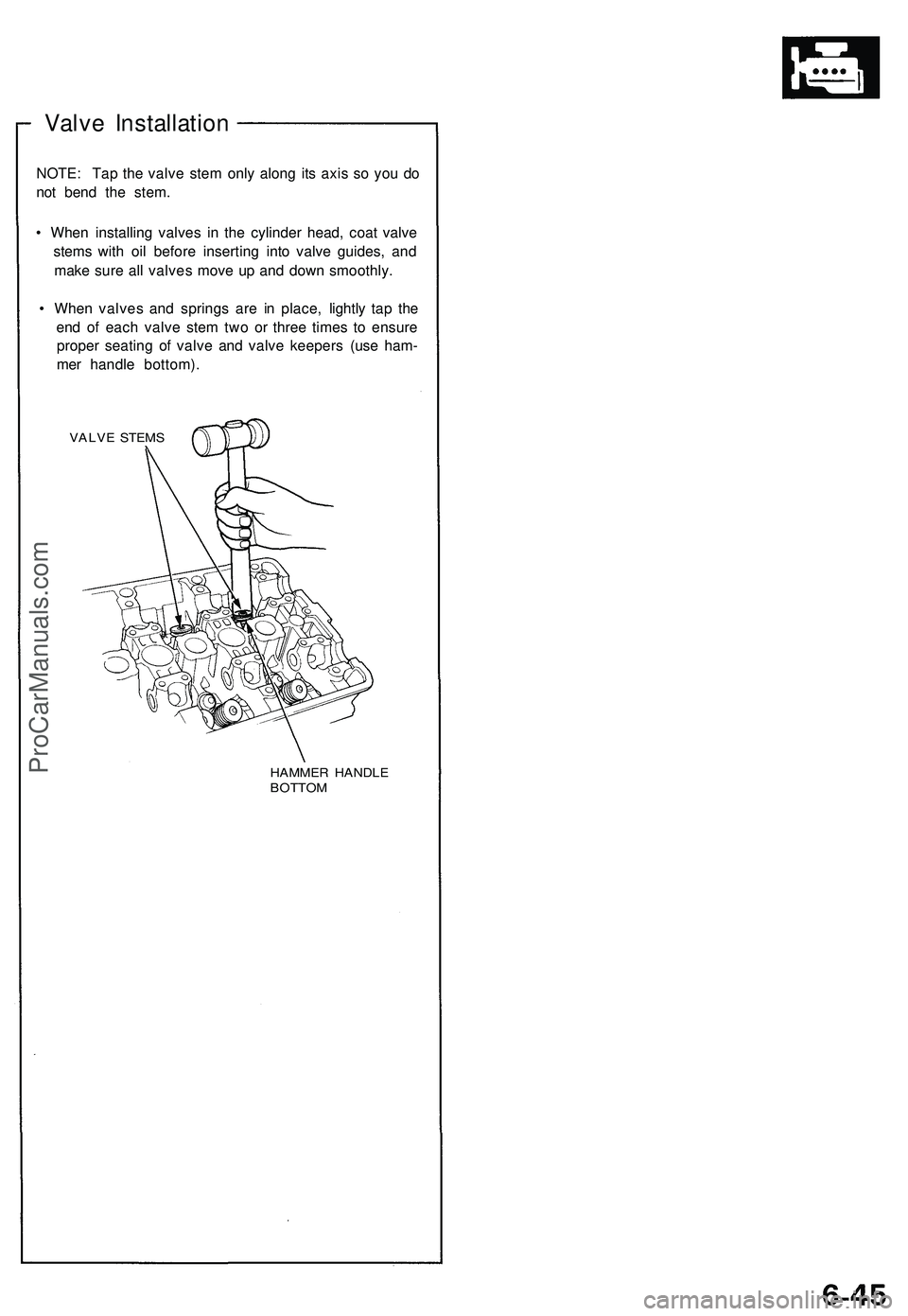 ACURA NSX 1997 Service Repair Manual
Valve Installation
NOTE: Tap the valve stem only along its axis so you do
not bend the stem.
• When installing valves in the cylinder head, coat valve
stems with oil before inserting into valve ACURA NSX 1997 Service Repair Manual
Valve Installation
NOTE: Tap the valve stem only along its axis so you do
not bend the stem.
• When installing valves in the cylinder head, coat valve
stems with oil before inserting into valve