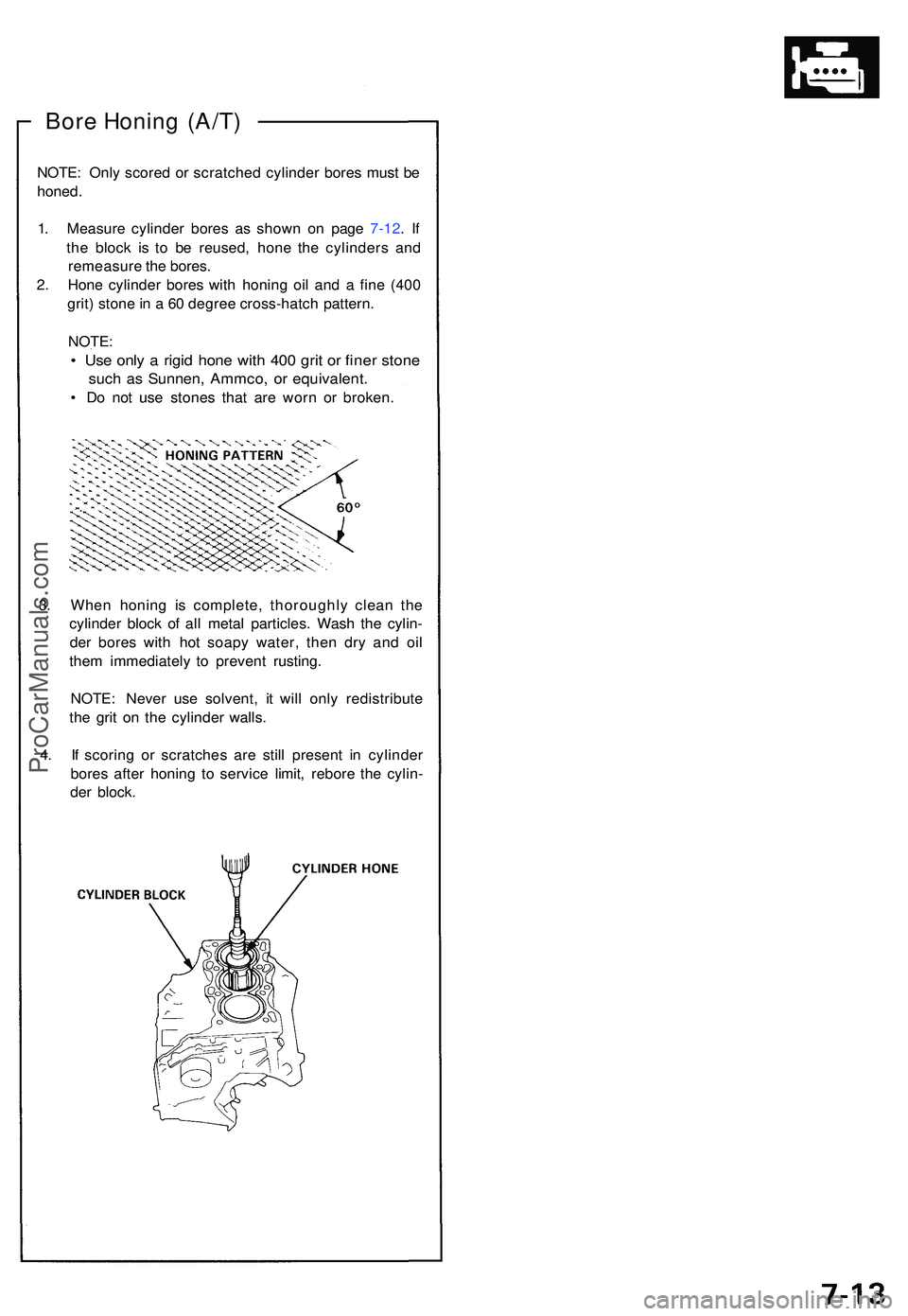 ACURA NSX 1997 Service Repair Manual Bore Honin g (A/T )
NOTE : Onl y score d o r scratche d cylinde r bore s mus t b e
honed .
1 . Measur e cylinde r bore s a s show n o n pag e 7-12 . I f
th e bloc k i s t o b e reused , hon e th e cyl ACURA NSX 1997 Service Repair Manual Bore Honin g (A/T )
NOTE : Onl y score d o r scratche d cylinde r bore s mus t b e
honed .
1 . Measur e cylinde r bore s a s show n o n pag e 7-12 . I f
th e bloc k i s t o b e reused , hon e th e cyl