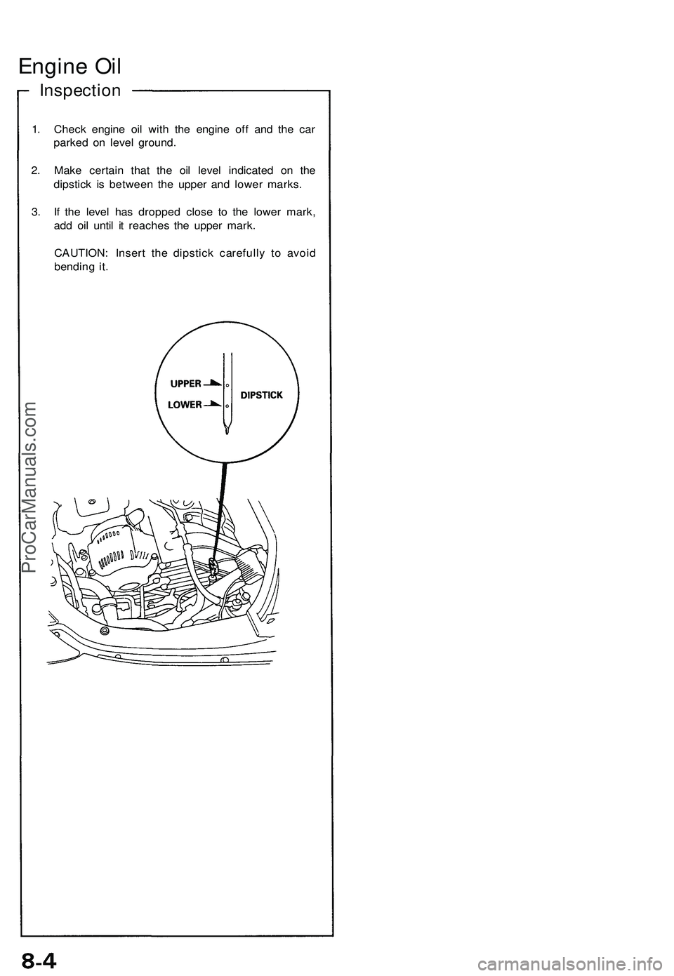 ACURA NSX 1997 Service Repair Manual
Engine Oil
Inspection
1. Check engine oil with the engine off and the car
parked on level ground.
2. Make certain that the oil level indicated on the
dipstick is between the upper and lower mark ACURA NSX 1997 Service Repair Manual
Engine Oil
Inspection
1. Check engine oil with the engine off and the car
parked on level ground.
2. Make certain that the oil level indicated on the
dipstick is between the upper and lower mark