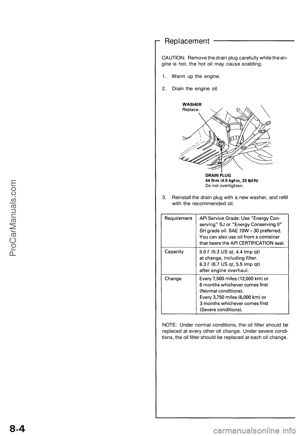 ACURA NSX 1997 Service Repair Manual
Replacement
CAUTION: Remove the drain plug carefully while the en-
gine is hot, the hot oil may cause scalding.
1. Warm up the engine.
2. Drain the engine oil.
3. Reinstall the drain plug with a ACURA NSX 1997 Service Repair Manual
Replacement
CAUTION: Remove the drain plug carefully while the en-
gine is hot, the hot oil may cause scalding.
1. Warm up the engine.
2. Drain the engine oil.
3. Reinstall the drain plug with a