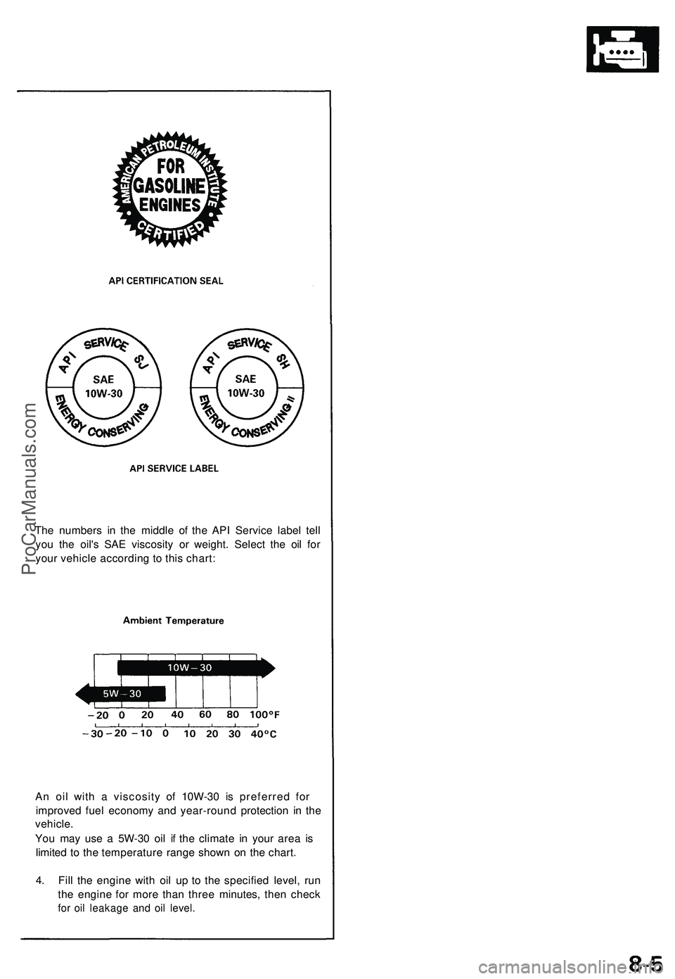ACURA NSX 1997 Service Repair Manual The number s i n th e middl e o f th e AP I Servic e labe l tel l
yo u th e oil' s SA E viscosit y o r weight . Selec t th e oi l fo r
you r vehicl e accordin g t o thi s chart :
A n oi l wit h a ACURA NSX 1997 Service Repair Manual The number s i n th e middl e o f th e AP I Servic e labe l tel l
yo u th e oil' s SA E viscosit y o r weight . Selec t th e oi l fo r
you r vehicl e accordin g t o thi s chart :
A n oi l wit h a