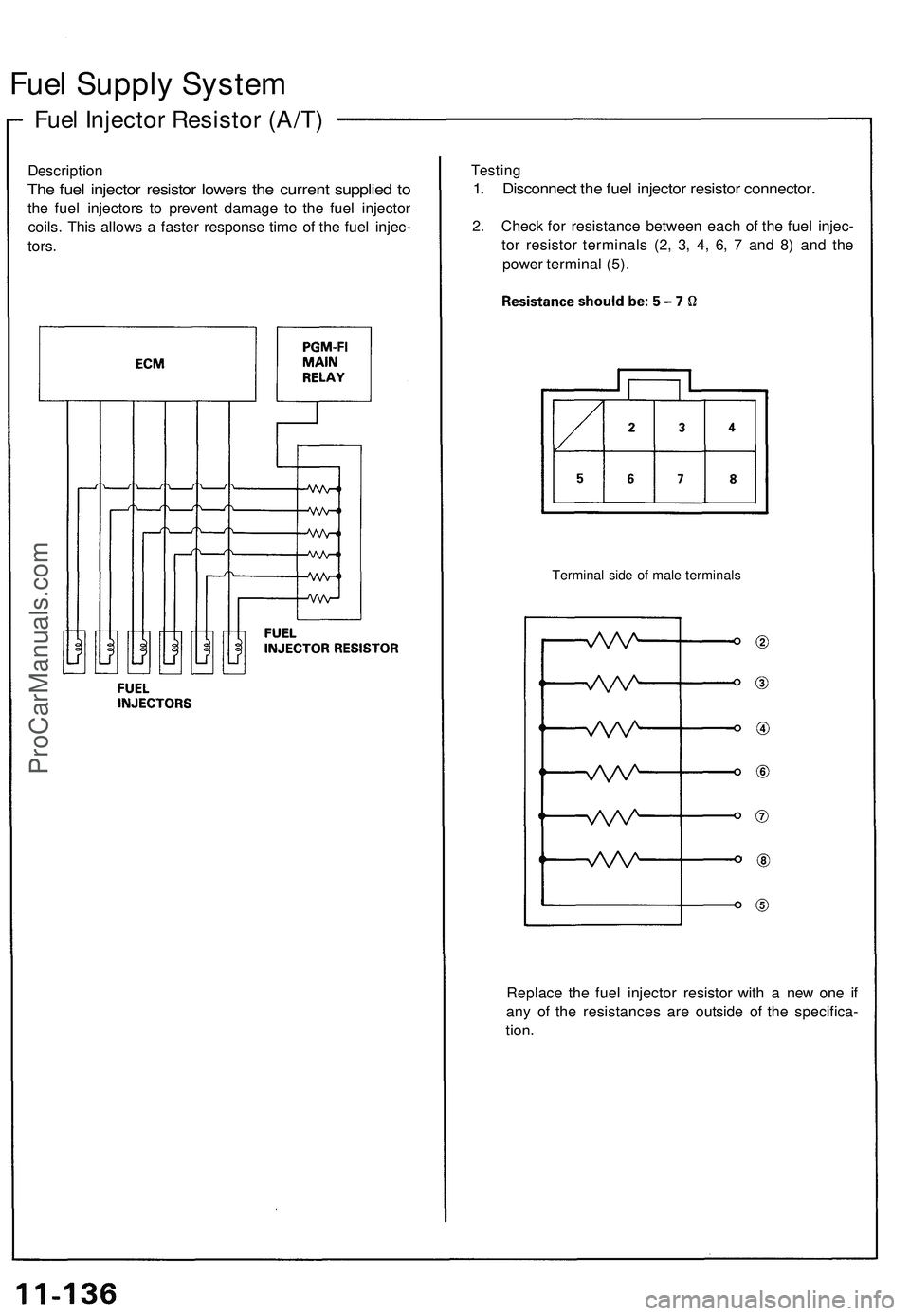 ACURA NSX 1997 Service Repair Manual
Fuel Supply System
Fuel Injector Resistor (A/T)
Description
The fuel injector resistor lowers the current supplied to
the fuel injectors to prevent damage to the fuel injector
coils. This allows ACURA NSX 1997 Service Repair Manual
Fuel Supply System
Fuel Injector Resistor (A/T)
Description
The fuel injector resistor lowers the current supplied to
the fuel injectors to prevent damage to the fuel injector
coils. This allows