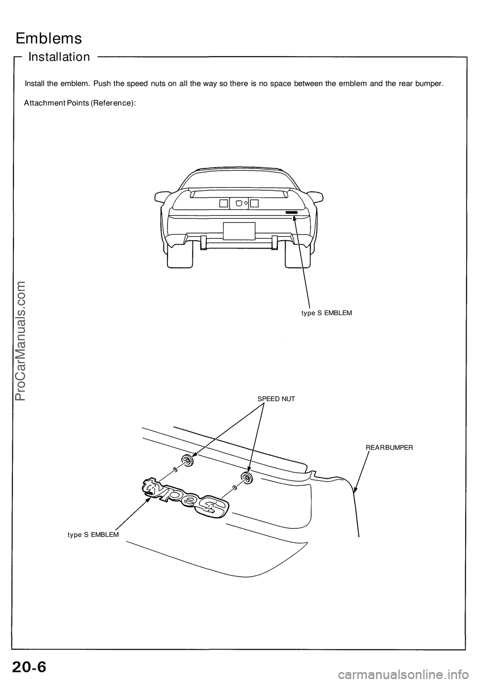 ACURA NSX 1997 Service Manual PDF Emblems
Installatio n
Install th e emblem . Pus h th e spee d nut s o n al l th e wa y s o ther e is n o spac e betwee n th e emble m an d th e rea r bumper .
Attachmen t Point s (Reference) :
type S ACURA NSX 1997 Service Manual PDF Emblems
Installatio n
Install th e emblem . Pus h th e spee d nut s o n al l th e wa y s o ther e is n o spac e betwee n th e emble m an d th e rea r bumper .
Attachmen t Point s (Reference) :
type S
