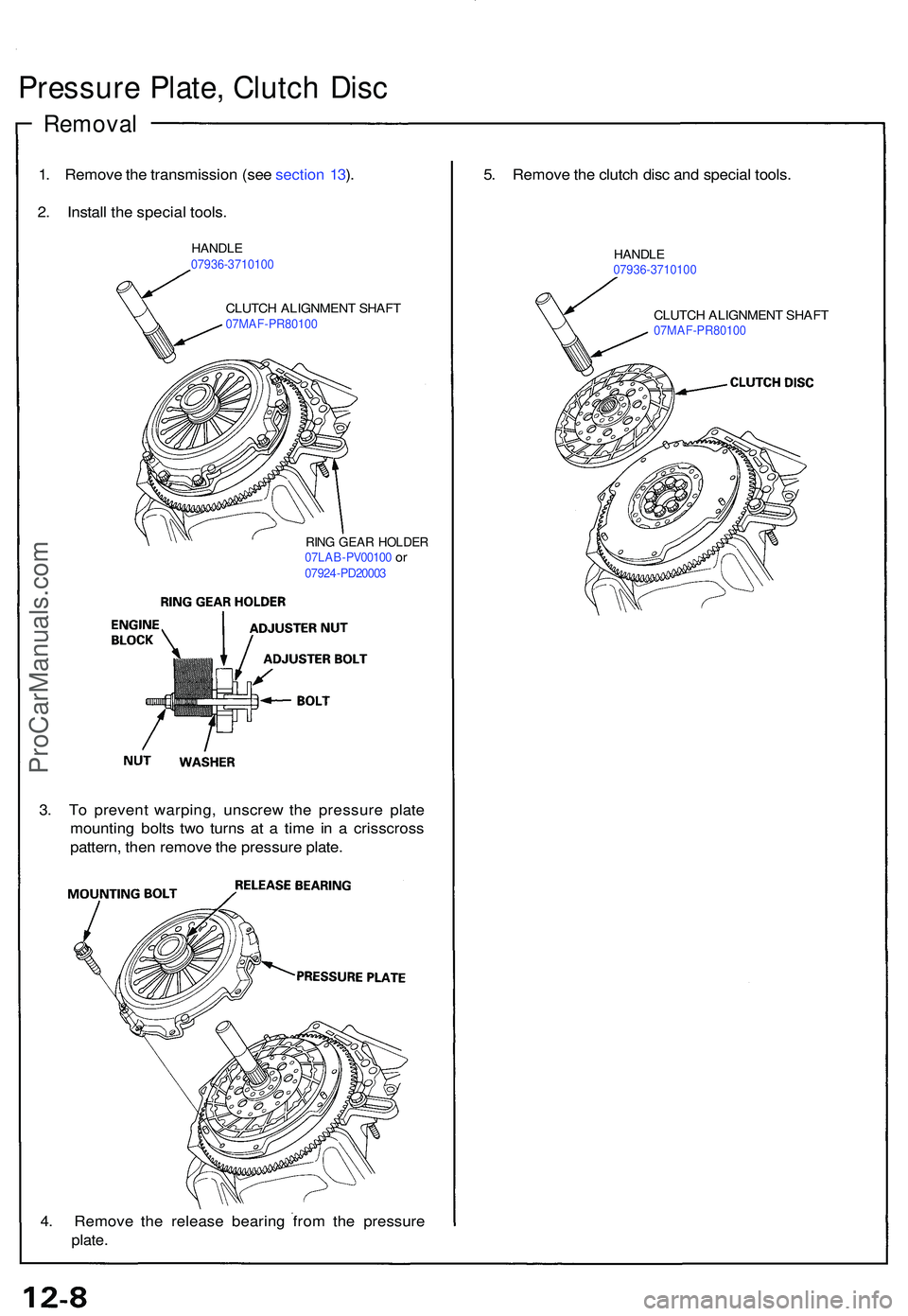 ACURA NSX 1997 Service Repair Manual Pressure Plate , Clutc h Dis c
Remova l
1. Remov e th e transmissio n (se e sectio n 13 ).
2 . Instal l th e specia l tools .
HANDL E07936-371010 0
CLUTCH ALIGNMEN T SHAF T07MAF-PR8010 0
RING GEA R HO ACURA NSX 1997 Service Repair Manual Pressure Plate , Clutc h Dis c
Remova l
1. Remov e th e transmissio n (se e sectio n 13 ).
2 . Instal l th e specia l tools .
HANDL E07936-371010 0
CLUTCH ALIGNMEN T SHAF T07MAF-PR8010 0
RING GEA R HO