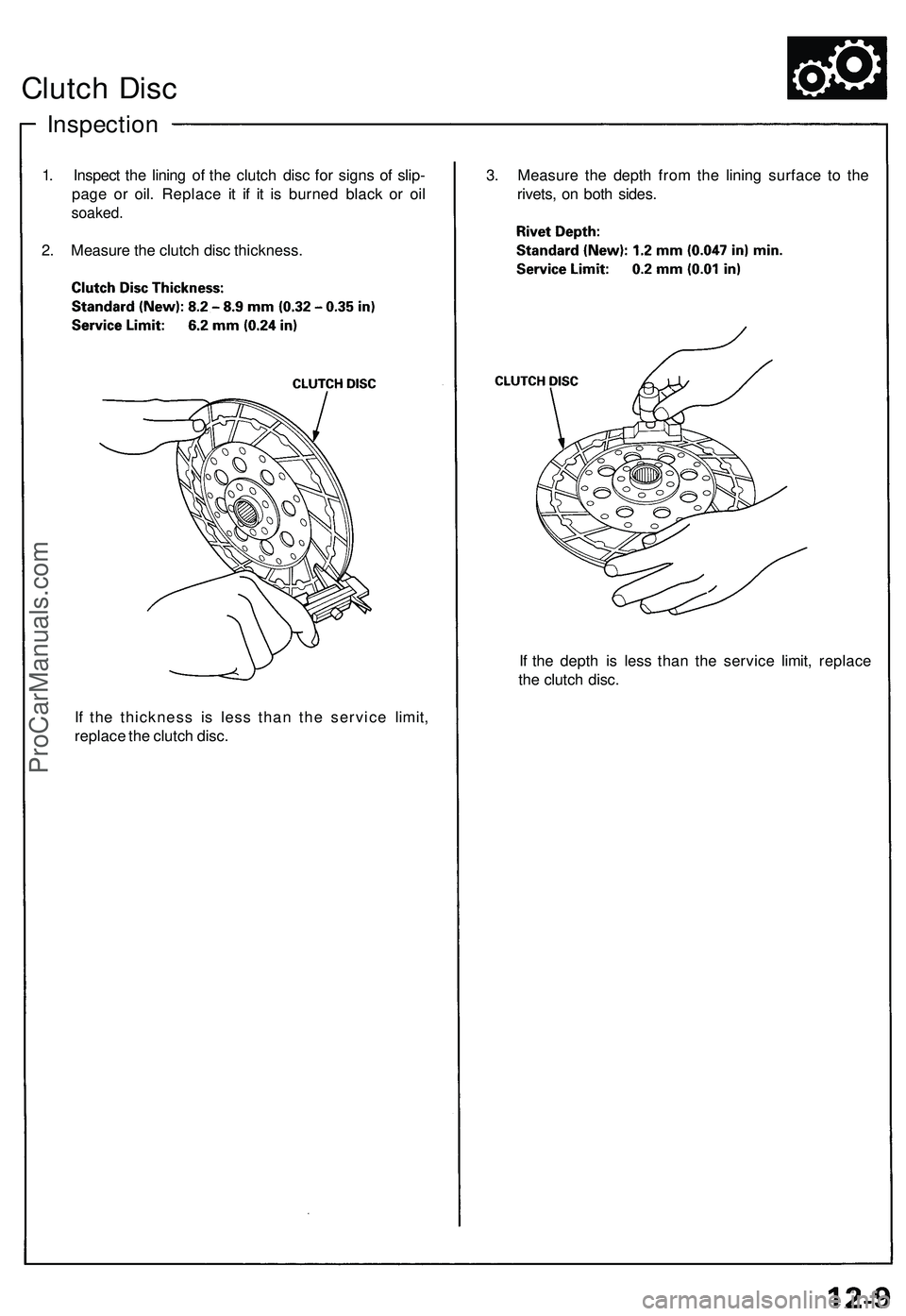 ACURA NSX 1997 Service Repair Manual
Clutch Disc
Inspection
1. Inspect the lining of the clutch disc for signs of slip-
page or oil. Replace it if it is burned black or oil
soaked.
2. Measure the clutch disc thickness.
3. Measure ACURA NSX 1997 Service Repair Manual
Clutch Disc
Inspection
1. Inspect the lining of the clutch disc for signs of slip-
page or oil. Replace it if it is burned black or oil
soaked.
2. Measure the clutch disc thickness.
3. Measure