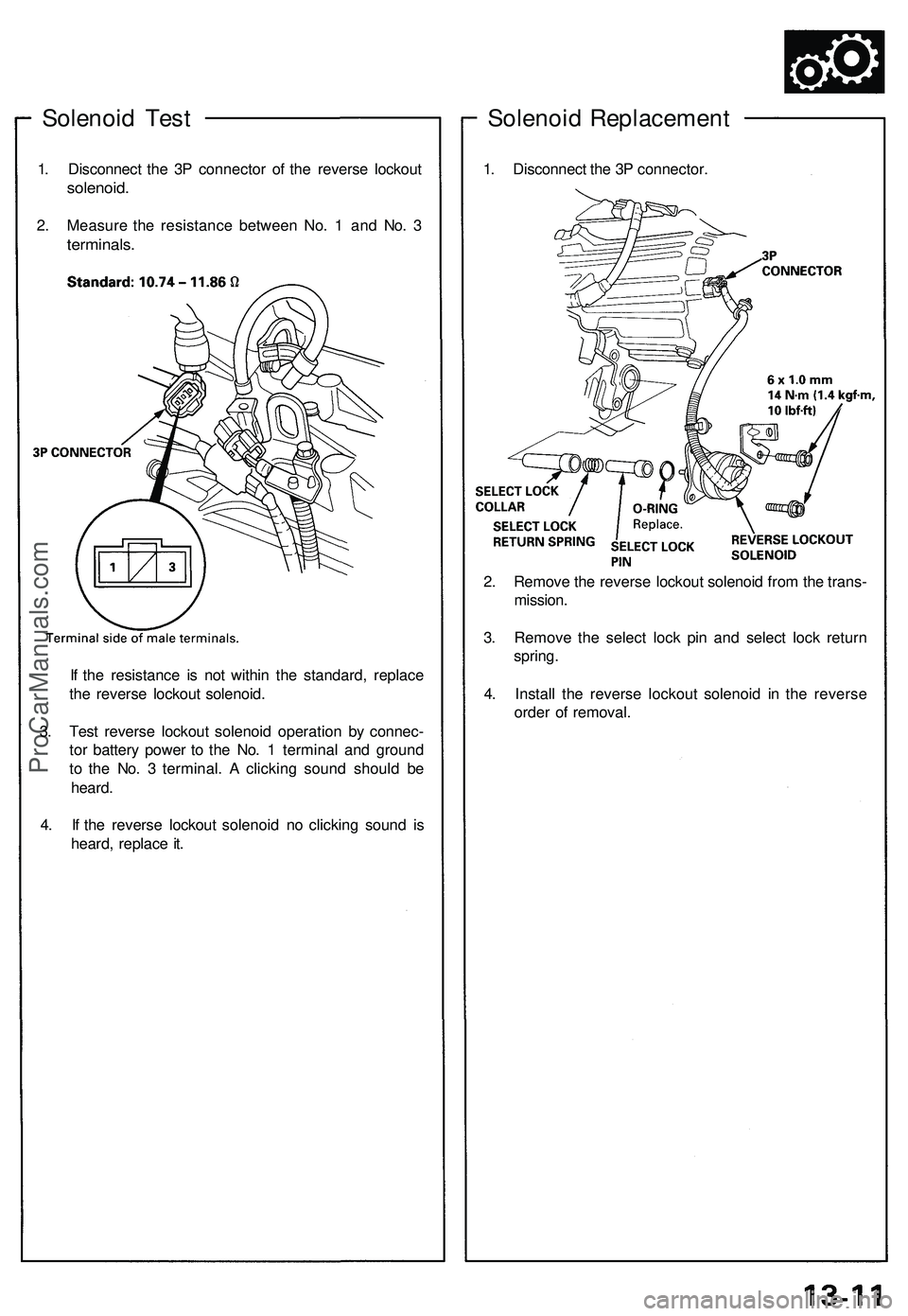 ACURA NSX 1997  Service Repair Manual 
Solenoid Test

1. Disconnect the 3P connector of the reverse lockout

solenoid.

2. Measure the resistance between No. 1 and No. 3

terminals.

If the resistance is not within the standard, replace

