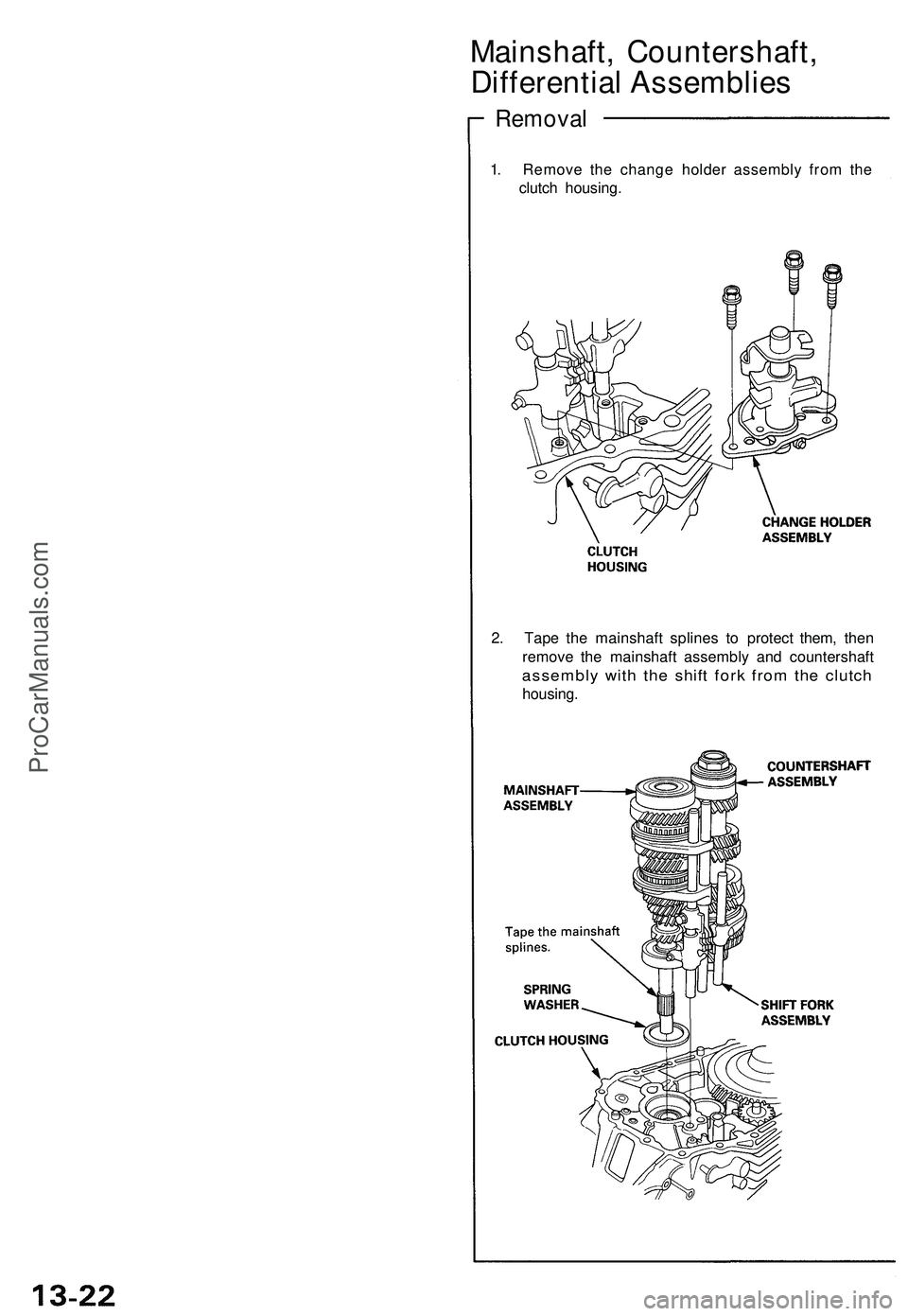 ACURA NSX 1997  Service Repair Manual 
Mainshaft, Countershaft,

Differential Assemblies

Removal

1. Remove the change holder assembly from the

clutch housing.

2. Tape the mainshaft splines to protect them, then

remove the mainshaft a