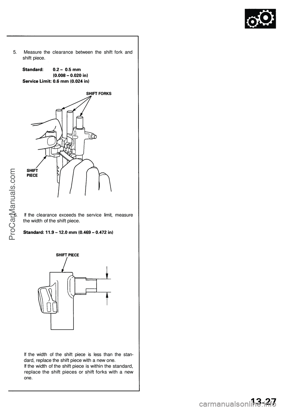 ACURA NSX 1997  Service Repair Manual 
5. Measure the clearance between the shift fork and

shift piece.

6. If the clearance exceeds the service limit, measure

the width of the shift piece.

If the width of the shift piece is less than 