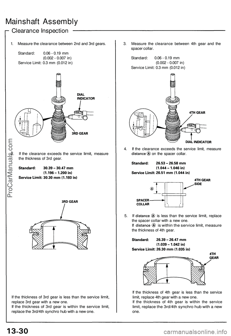 ACURA NSX 1997 Service Repair Manual
Mainshaft Assembly
Clearance Inspection
1. Measure the clearance between 2nd and 3rd gears.
Standard: 0.06 - 0.19 mm
(0.002 - 0.007 in)
Service Limit: 0.3 mm (0.012 in)
3. Measure the clearance ACURA NSX 1997 Service Repair Manual
Mainshaft Assembly
Clearance Inspection
1. Measure the clearance between 2nd and 3rd gears.
Standard: 0.06 - 0.19 mm
(0.002 - 0.007 in)
Service Limit: 0.3 mm (0.012 in)
3. Measure the clearance