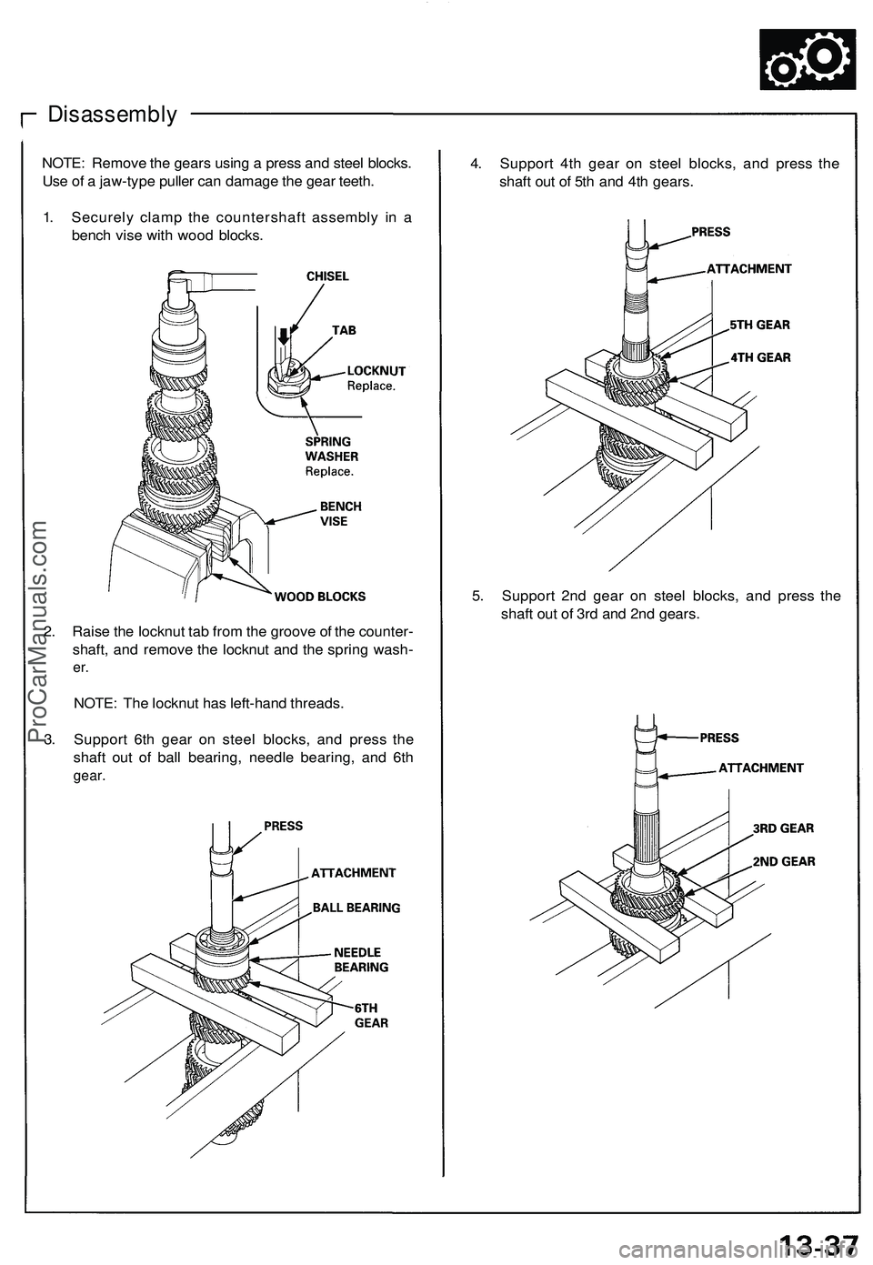 ACURA NSX 1997  Service Repair Manual 
Disassembly

NOTE: Remove the gears using a press and steel blocks.

Use of a jaw-type puller can damage the gear teeth.

1. Securely clamp the countershaft assembly in a

bench vise with wood blocks