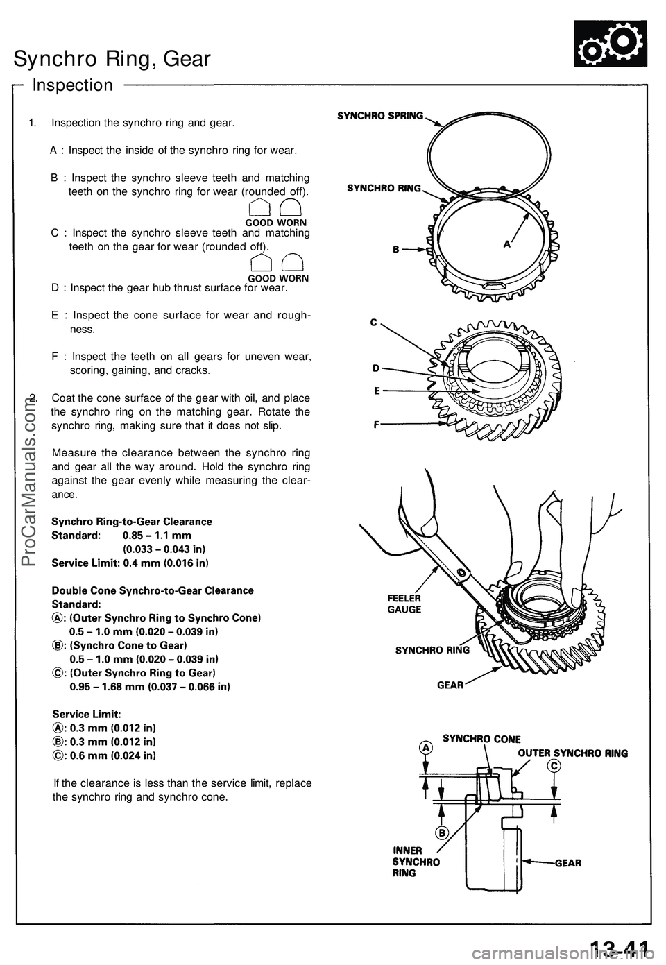 ACURA NSX 1997  Service Repair Manual 
If the clearance is less than the service limit, replace

the synchro ring and synchro cone.
Synchro Ring, Gear

Inspection

1. Inspection the synchro ring and gear.

A : Inspect the inside of the sy
