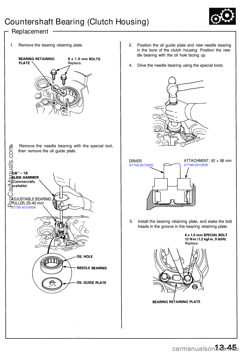 ACURA NSX 1997  Service Repair Manual Countershaft Bearin g (Clutc h Housing )
Replacemen t
1. Remov e th e bearin g retainin g plate .
3. Positio n th e oi l guid e plat e an d ne w needl e bearin g
i n  th e bor e o f th e clutc h housi