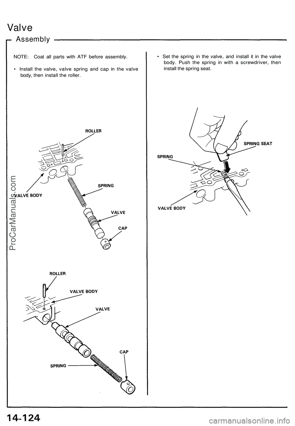 ACURA NSX 1997  Service Repair Manual 
NOTE: Coat all parts with ATF before assembly.

• Install the valve, valve spring and cap in the valve

body, then install the roller. 
• Set the spring in the valve, and install it in the valve
