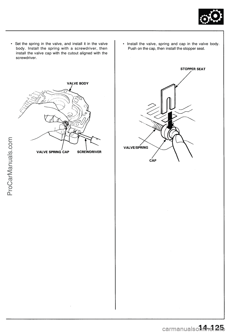ACURA NSX 1997  Service Repair Manual 
• Set the spring in the valve, and install it in the valve

body. Install the spring with a screwdriver, then

install the valve cap with the cutout aligned with the

screwdriver. 
• Install the 