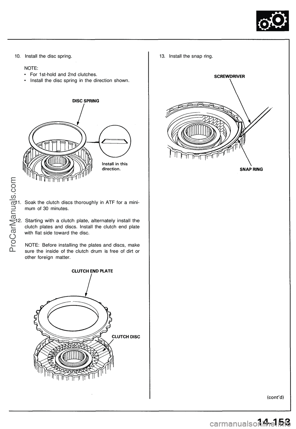 ACURA NSX 1997  Service Repair Manual 
10. Install the disc spring.

NOTE:

• For 1st-hold and 2nd clutches.

• Install the disc spring in the direction shown. 
13. Install the snap ring.

11. Soak the clutch discs thoroughly in ATF f