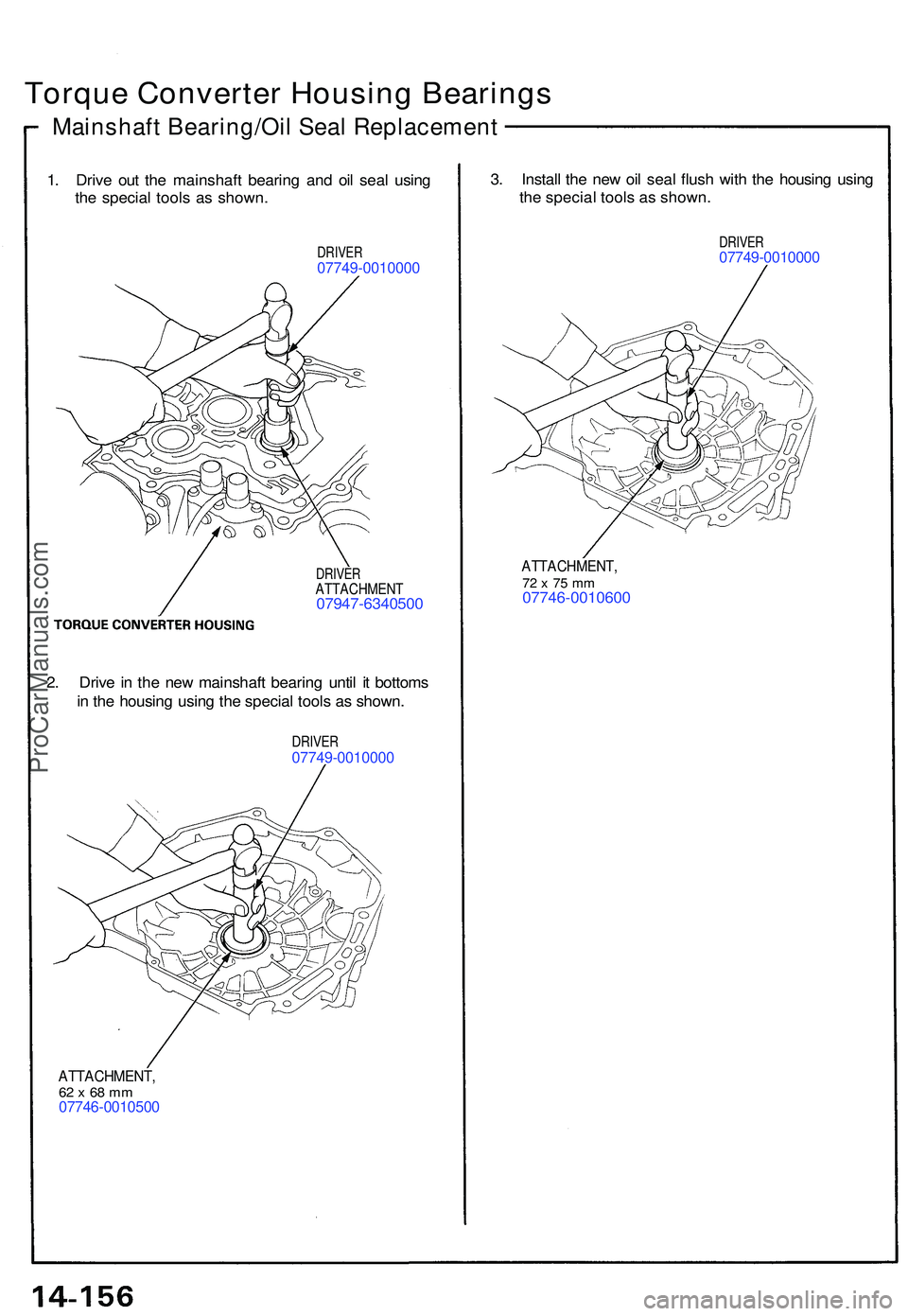 ACURA NSX 1997  Service Repair Manual Torque Converter Housing Bearings
Mainshaft Bearing/Oil Seal Replacement
1. Driv e ou t th e mainshaf t bearin g an d oi l sea l usin g
th e specia l tool s a s shown .
DRIVER07749-001000 0
3. Instal 