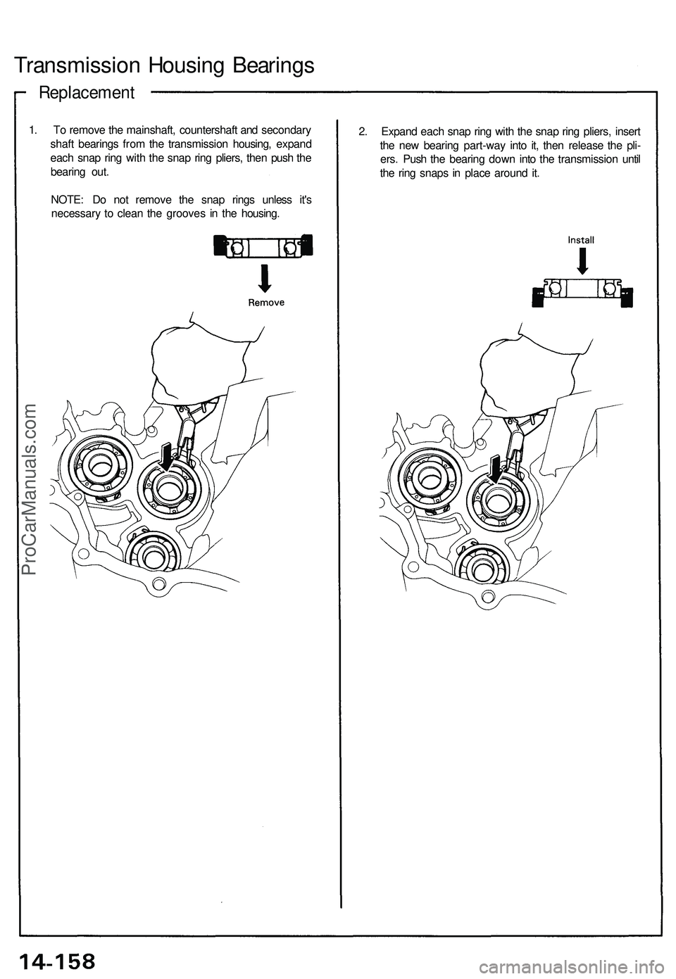 ACURA NSX 1997  Service Repair Manual Replacement
Transmission Housin g Bearing s
1. T o remov e th e mainshaft , countershaf t an d secondar y
shaf t bearing s fro m th e transmissio n housing , expan d
eac h sna p rin g wit h th e sna p