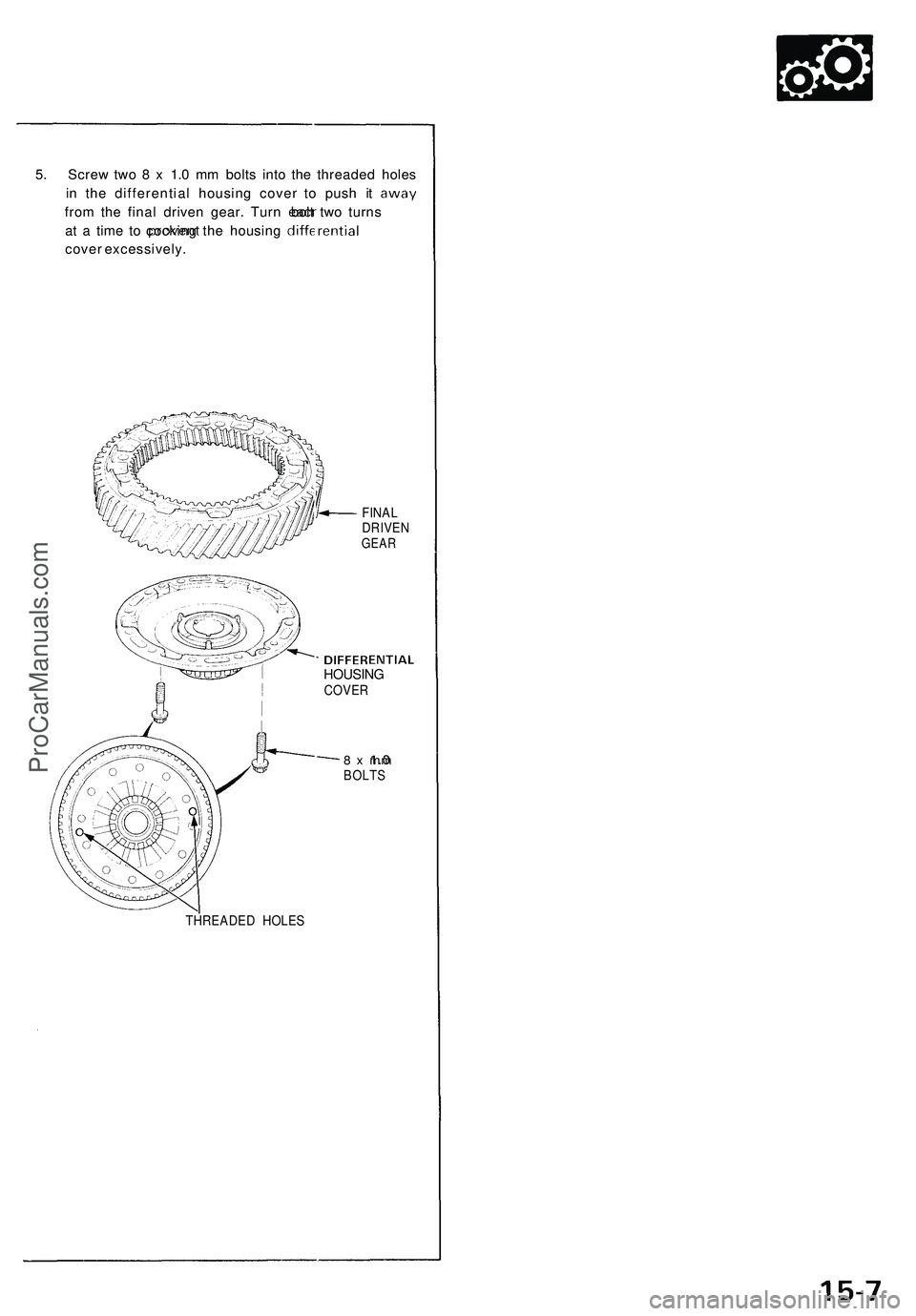 ACURA NSX 1997  Service Repair Manual 
5. Screw two 8 x 1.0 mm bolts into the threaded holes

in the differential housing cover to push it
 away

from the final driven gear. Turn
 eacr
 bolt two turns

at a time to
 prevent
 cocking the
 
