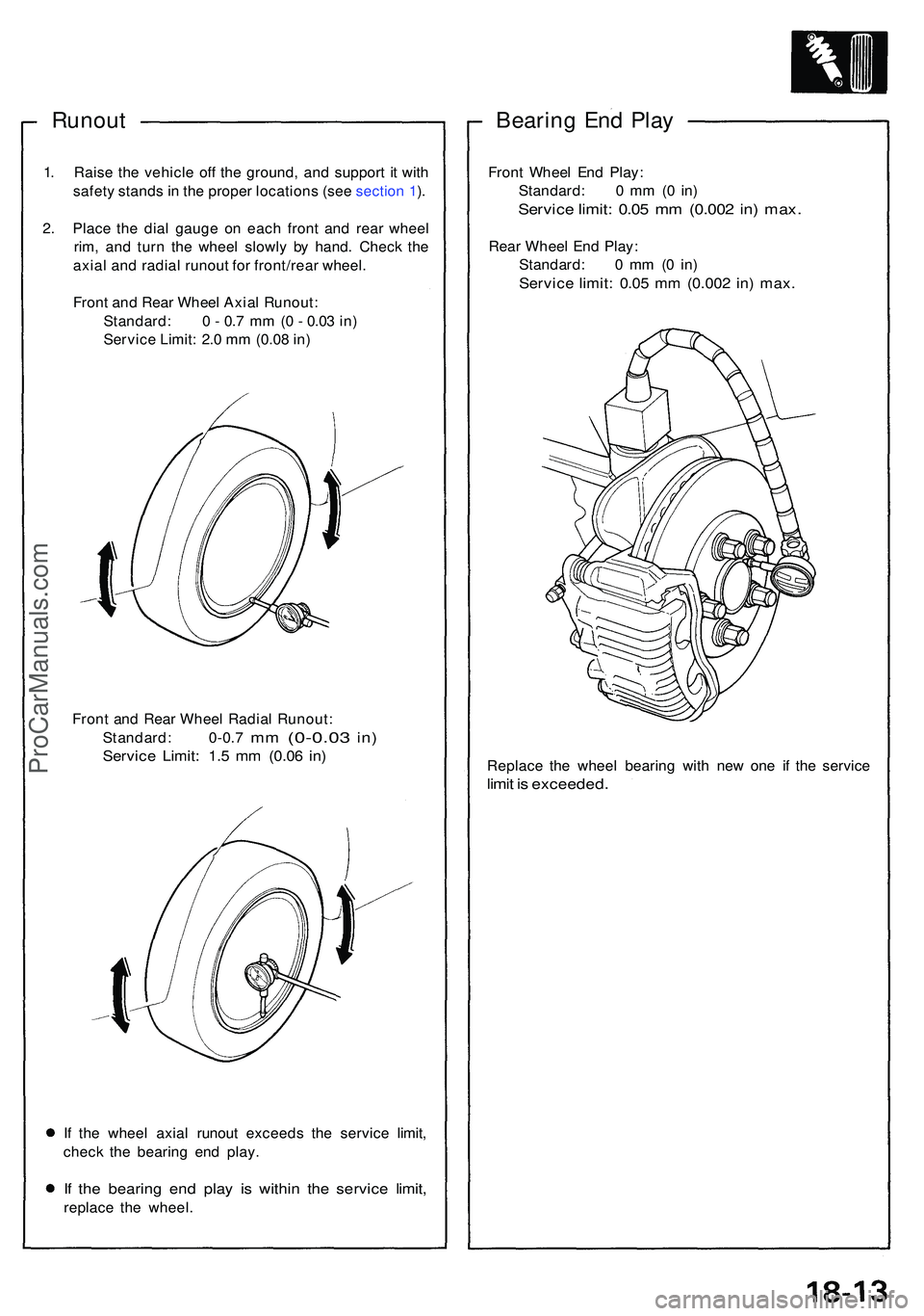 ACURA NSX 1997  Service Repair Manual Runout
1. Rais e th e vehicl e of f th e ground , an d suppor t i t wit h
safet y stand s i n  th e prope r location s (se e sectio n 1 ).
2 . Plac e th e dia l gaug e o n eac h fron t an d rea r whee