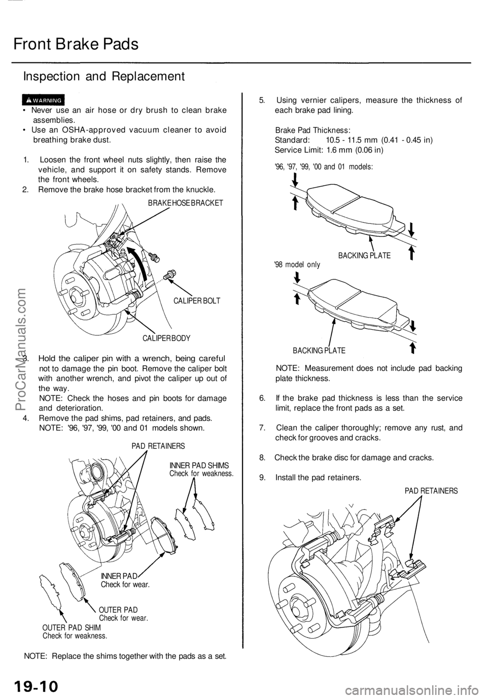 ACURA RL KA9 1996  Service Repair Manual Front Brak e Pad s
Inspectio n an d Replacemen t
• Neve r us e a n ai r hos e o r dr y brus h t o clea n brake
assemblies .
• Us e a n OSHA-approve d vacuu m cleane r t o avoi d
breathin g brak e 