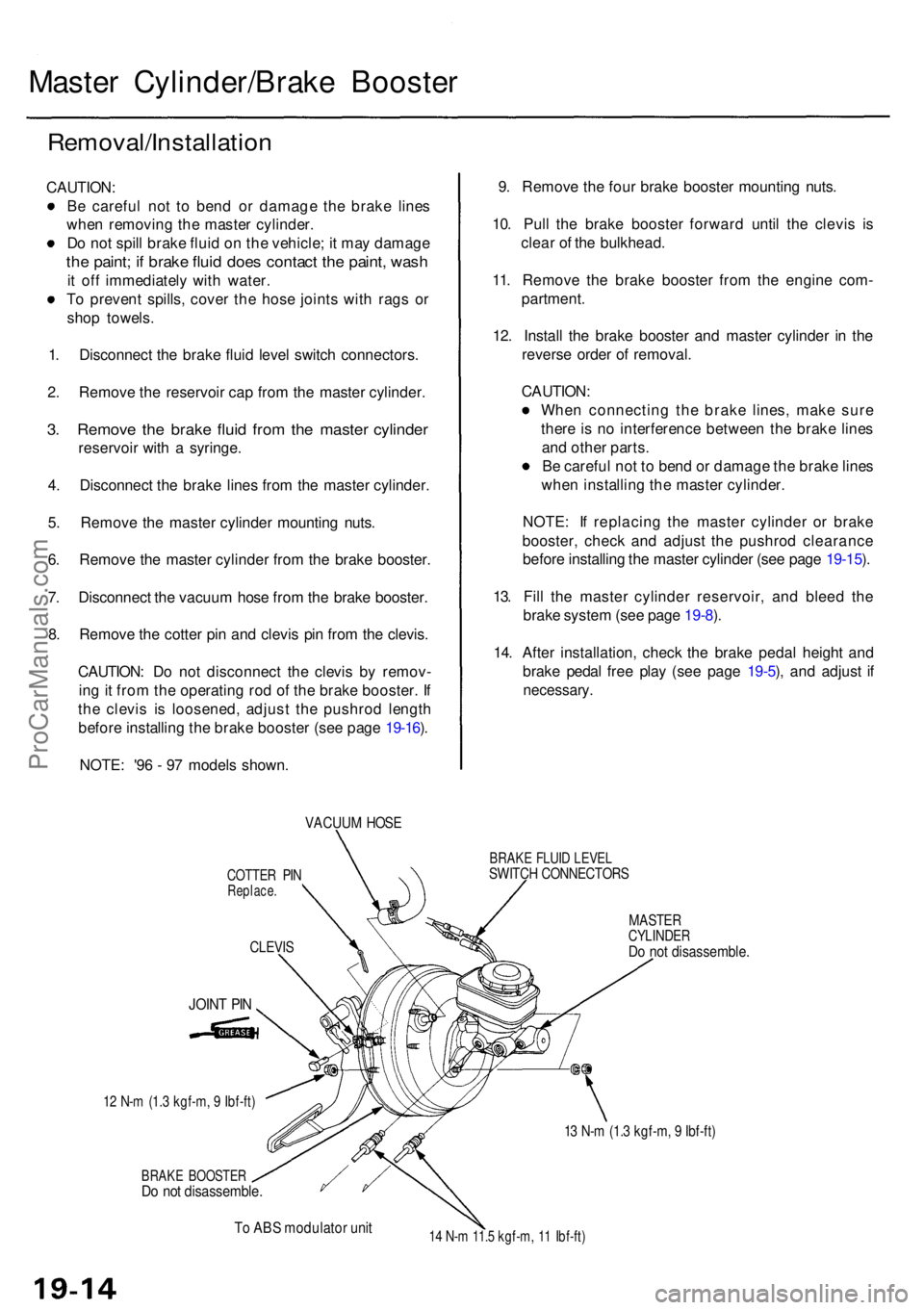 ACURA RL KA9 1996  Service Repair Manual Master Cylinder/Brak e Booste r
Removal/Installatio n
CAUTION:
B e carefu l no t t o ben d o r damag e th e brak e line s
whe n removin g th e maste r cylinder .
D o no t spil l brak e flui d o n th e