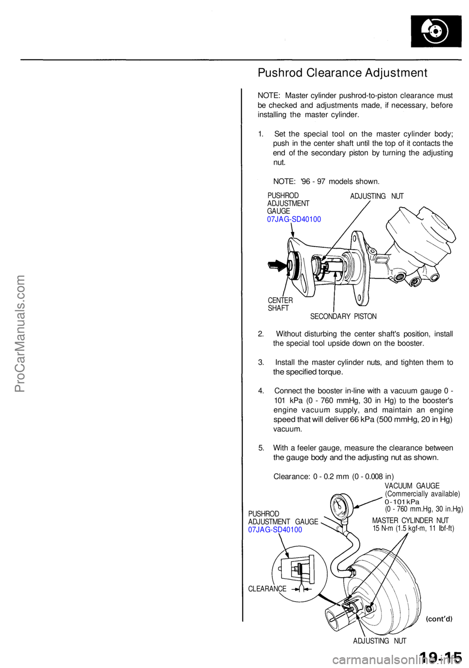 ACURA RL KA9 1996  Service Repair Manual CENTERSHAFT
SECONDAR Y PISTO N
PUSHRO D
ADJUSTMEN T GAUG E
07JAG-SD4010 0
CLEARANCE
ADJUSTING NU T
Pushro d Clearanc e Adjustmen t
NOTE: Maste r cylinde r pushrod-to-pisto n clearanc e mus t
b e  chec