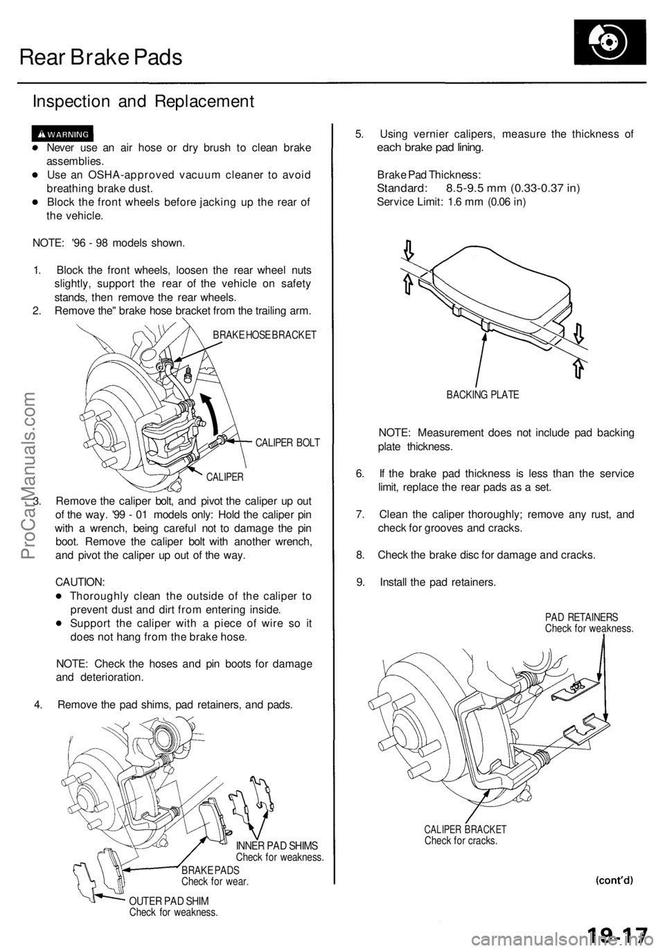 ACURA RL KA9 1996  Service Repair Manual 
Rear Brake Pads

Inspection and Replacement

Never use an air hose or dry brush to clean brake

assemblies.

Use an OSHA-approved vacuum cleaner to avoid

breathing brake dust.

Block the front wheel