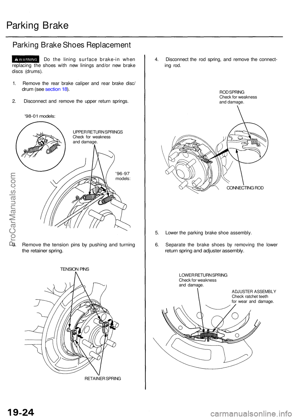 ACURA RL KA9 1996  Service Repair Manual Parking Brak e
Parkin g Brak e Shoe s Replacemen t
Do th e linin g surfac e brake-i n whe n
replacin g th e shoe s wit h ne w lining s and/o r ne w brak e
disc s (drums) .
1 . Remov e th e rea r brak 