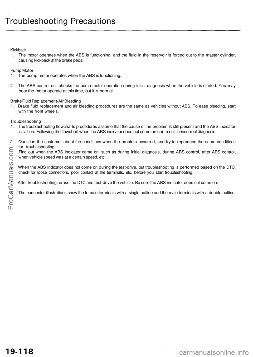 ACURA RL KA9 1996 Service Repair Manual
Troubleshooting Precautions
Kickback
1. The motor operates when the ABS is functioning, and the fluid in the reservoir is forced out to the master cylinder,
causing kickback at the brake pedal.
P ACURA RL KA9 1996 Service Repair Manual
Troubleshooting Precautions
Kickback
1. The motor operates when the ABS is functioning, and the fluid in the reservoir is forced out to the master cylinder,
causing kickback at the brake pedal.
P