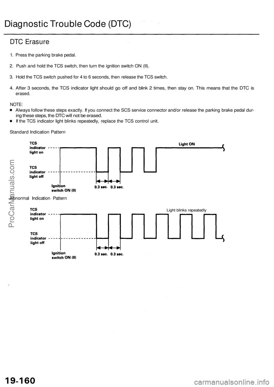 ACURA RL KA9 1996 Service User Guide
Diagnostic Trouble Code (DTC)
DTC Erasure
1. Press the parking brake pedal.
2. Push and hold the TCS switch, then turn the ignition switch ON (II).
3. Hold the TCS switch pushed for 4 to 6 second ACURA RL KA9 1996 Service User Guide
Diagnostic Trouble Code (DTC)
DTC Erasure
1. Press the parking brake pedal.
2. Push and hold the TCS switch, then turn the ignition switch ON (II).
3. Hold the TCS switch pushed for 4 to 6 second